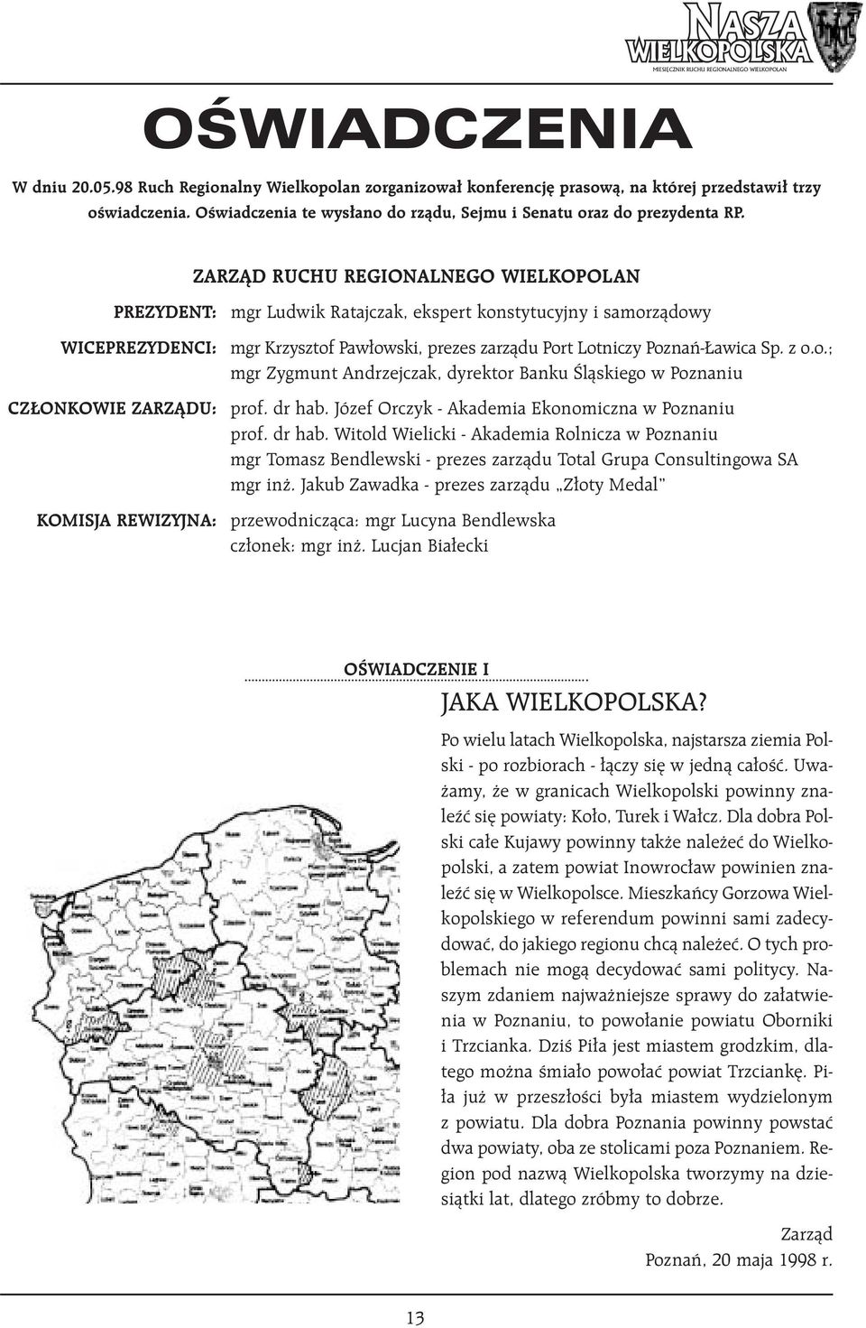 ZARZÑD RUCHU REGIONALNEGO WIELKOPOLAN PREZYDENT: mgr Ludwik Ratajczak, ekspert konstytucyjny i samorzàdowy WICEPREZYDENCI: mgr Krzysztof Paw owski, prezes zarzàdu Port Lotniczy Poznaƒ- awica Sp. z o.