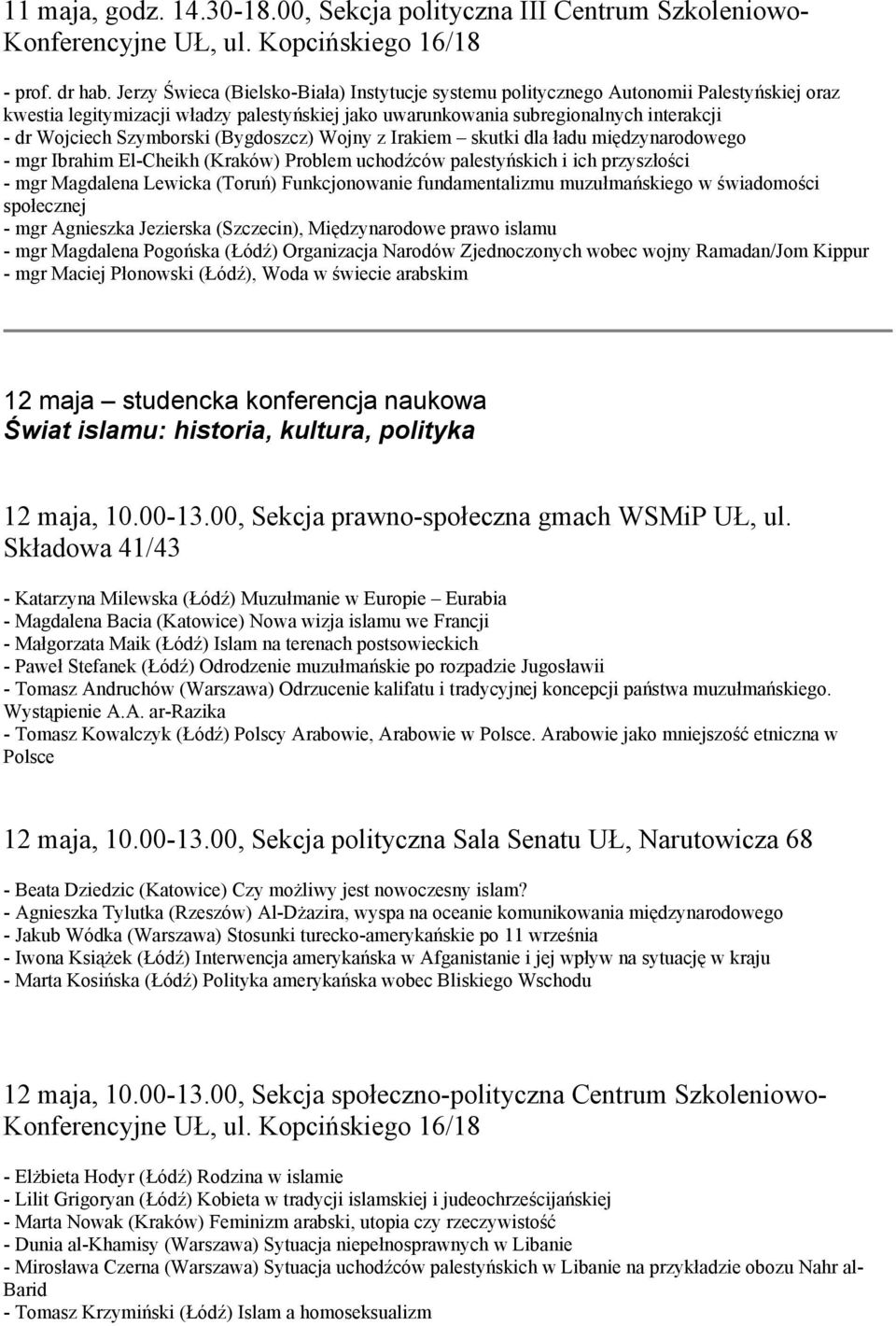 Szymborski (Bygdoszcz) Wojny z Irakiem skutki dla ładu międzynarodowego - mgr Ibrahim El-Cheikh (Kraków) Problem uchodźców palestyńskich i ich przyszłości - mgr Magdalena Lewicka (Toruń)