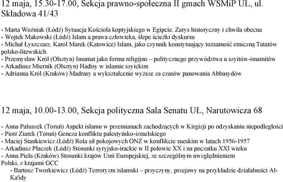 etniczną Tatarów polsko-litewskich - Przemysław Król (Olsztyn) Imamat jako forma religijno politycznego przywództwa u szyitów-imamitów - Arkadiusz Miernik (Olsztyn) Hadisy w islamie szyickim -