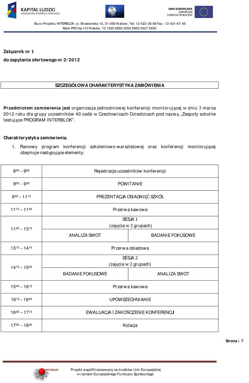 Ramowy program konferencji szkoleniowo-warsztatowej oraz konferencji monitorujcej obejmujenastpujceelementy: 8 30 9 00 Rejestracjauczestnikówkonferencji 9 00 9 30 POWITANIE 9 45 11 15