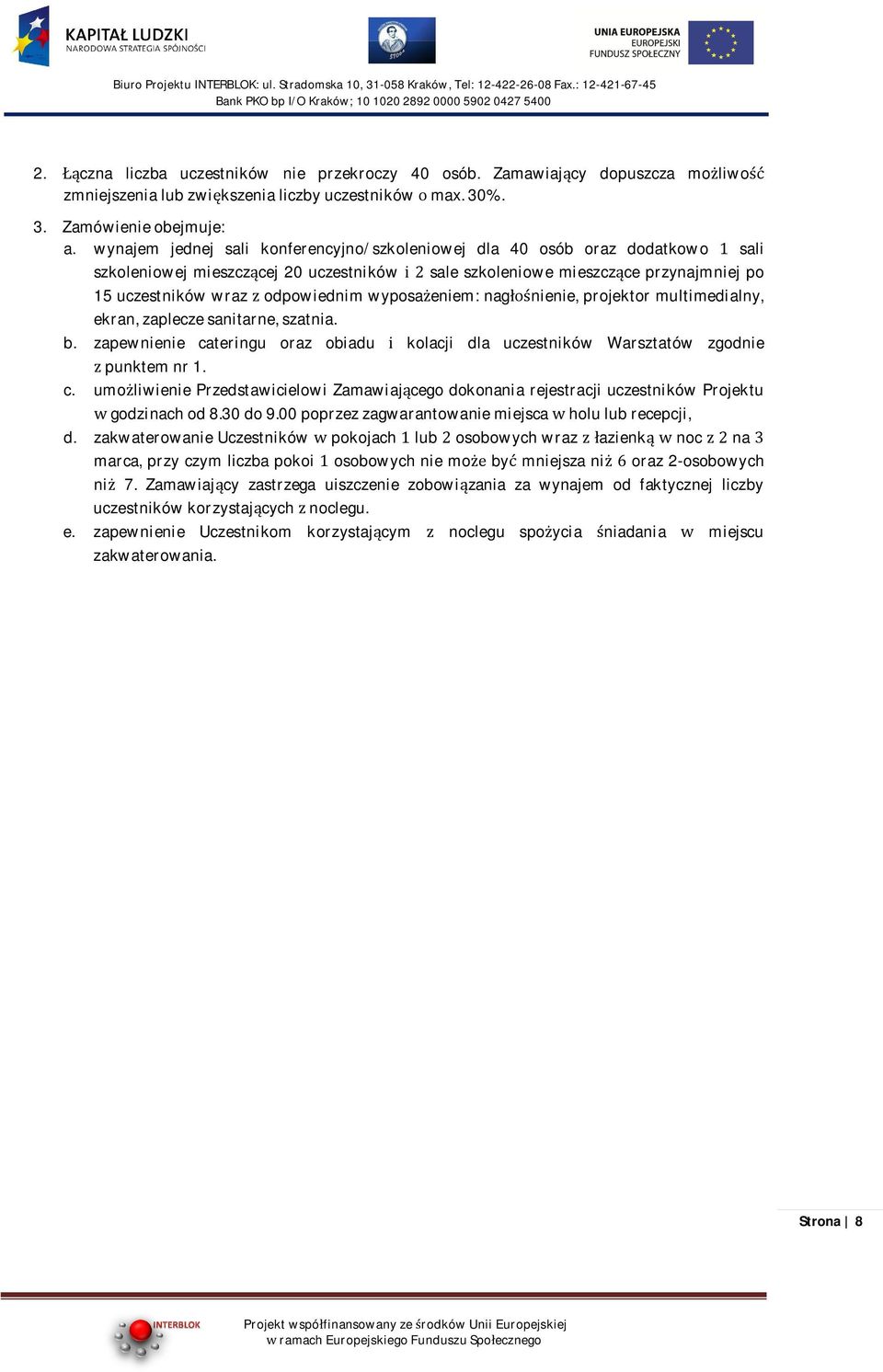 15uczestnikówwrazodpowiednimwyposaeniem:nagnienie,projektormultimedialny, ekran,zapleczesanitarne,szatnia. b. zapewnienie cateringu oraz obiadu kolacji dla uczestników Warsztatów zgodnie punktemnr1.