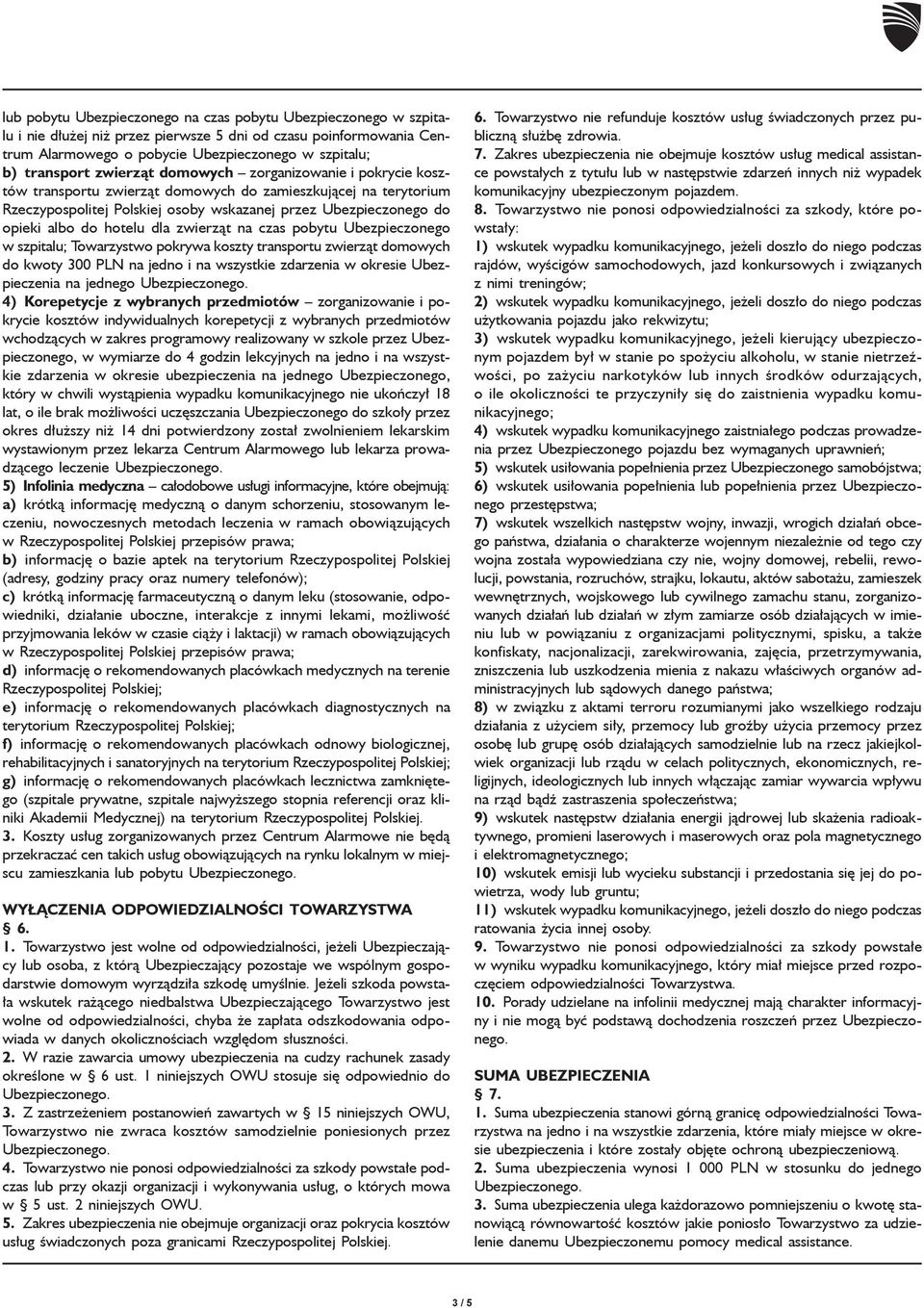 hotelu dla zwierząt na czas pobytu Ubezpieczonego w szpitalu; Towarzystwo pokrywa koszty transportu zwierząt domowych do kwoty 300 PLN na jedno i na wszystkie zdarzenia w okresie Ubezpieczenia na