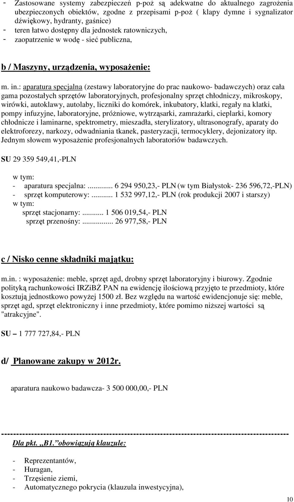 : aparatura specjalna (zestawy laboratoryjne do prac naukowo- badawczych) oraz cała gama pozostałych sprzętów laboratoryjnych, profesjonalny sprzęt chłodniczy, mikroskopy, wirówki, autoklawy,