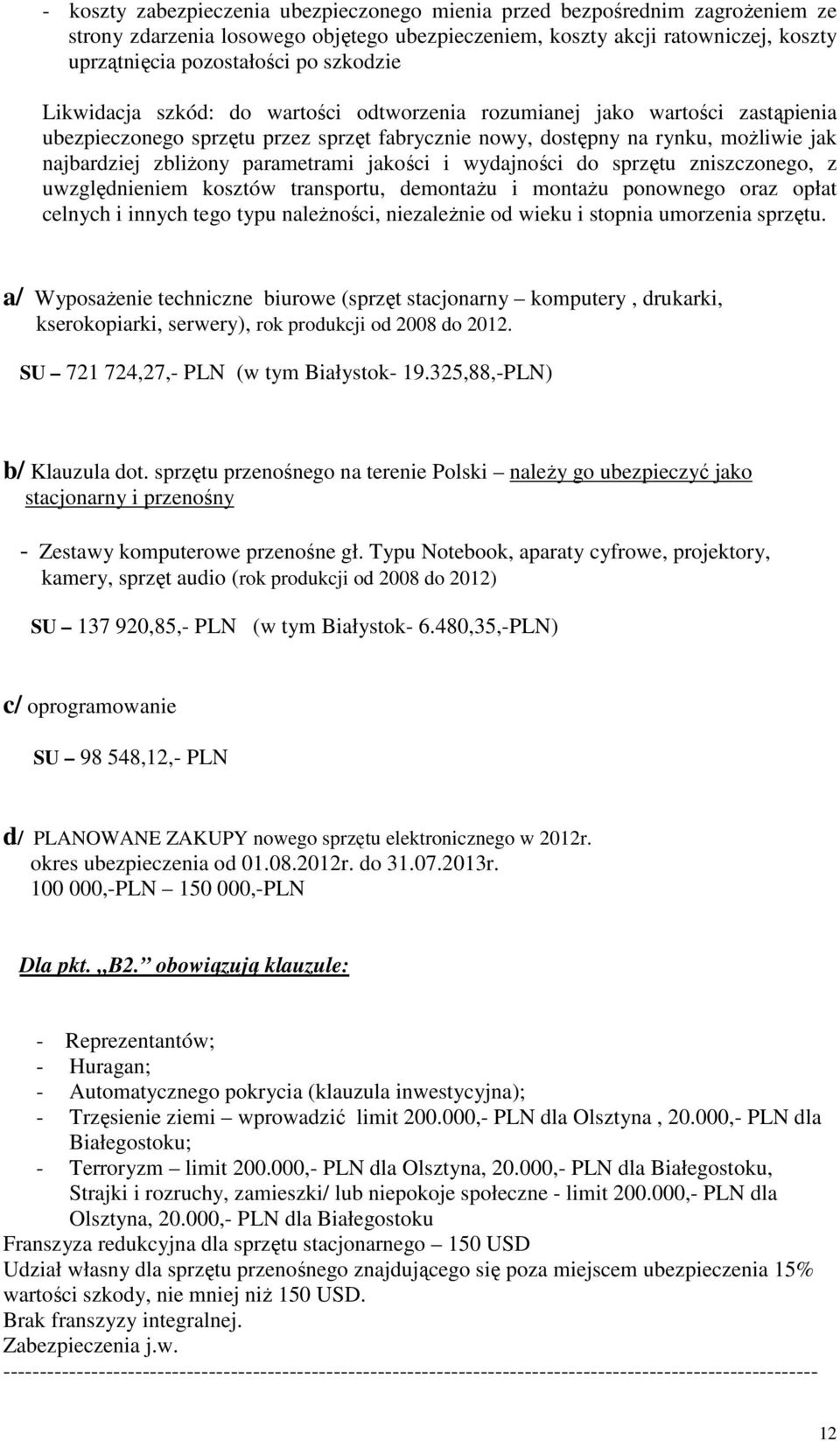 jakości i wydajności do sprzętu zniszczonego, z uwzględnieniem kosztów transportu, demontażu i montażu ponownego oraz opłat celnych i innych tego typu należności, niezależnie od wieku i stopnia