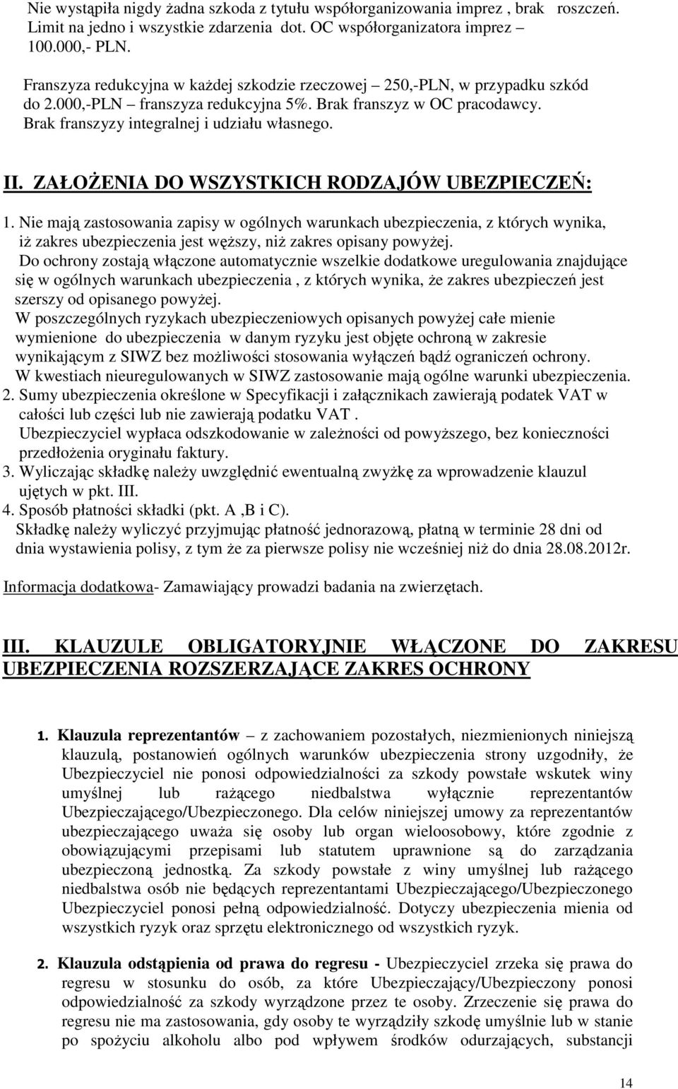 ZAŁOŻENIA DO WSZYSTKICH RODZAJÓW UBEZPIECZEŃ: 1. Nie mają zastosowania zapisy w ogólnych warunkach ubezpie, z których wynika, iż zakres ubezpie jest węższy, niż zakres opisany powyżej.