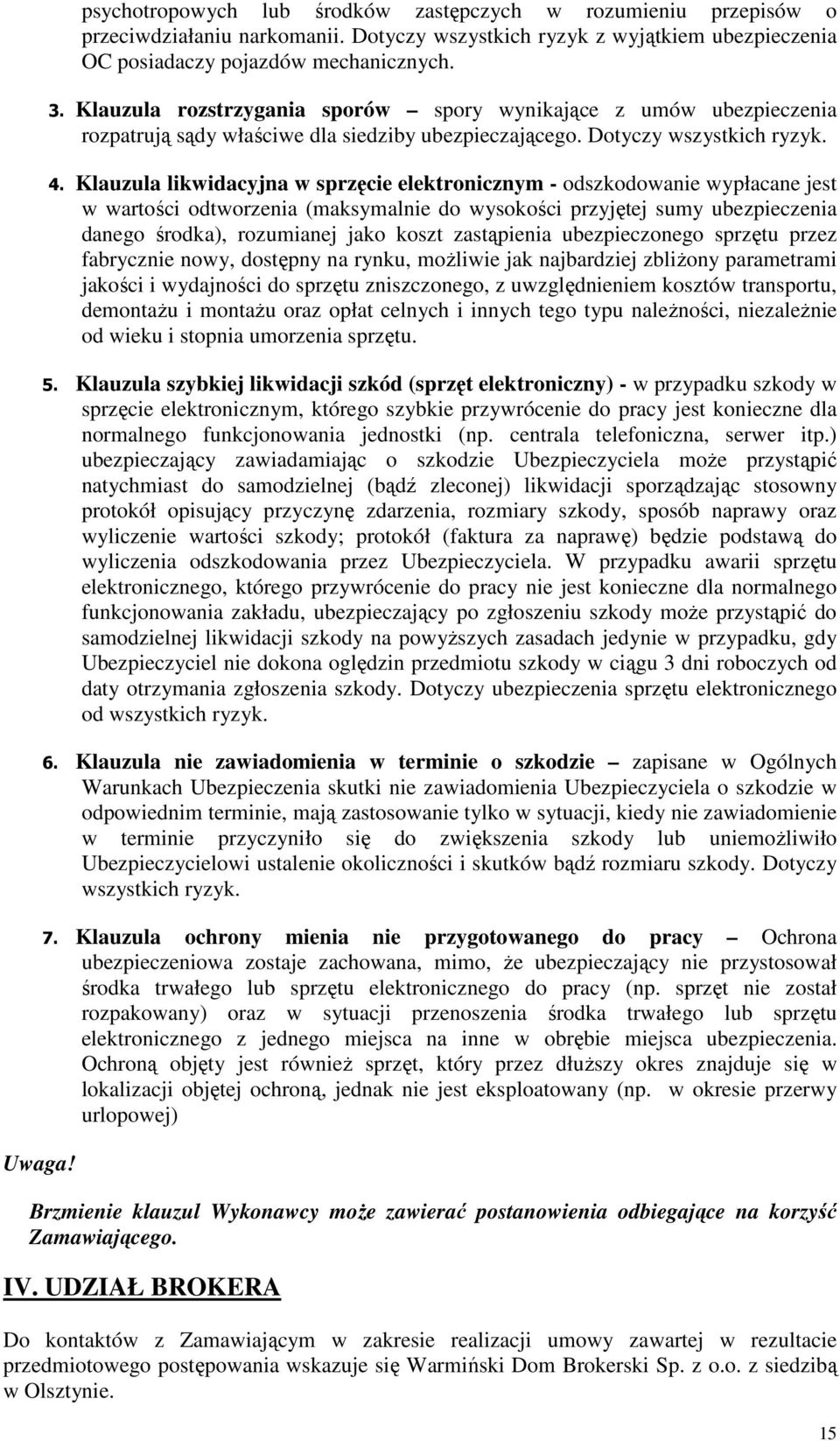 Klauzula likwidacyjna w sprzęcie elektronicznym - odszkodowanie wypłacane jest w wartości odtworzenia (maksymalnie do wysokości przyjętej sumy ubezpie danego środka), rozumianej jako koszt