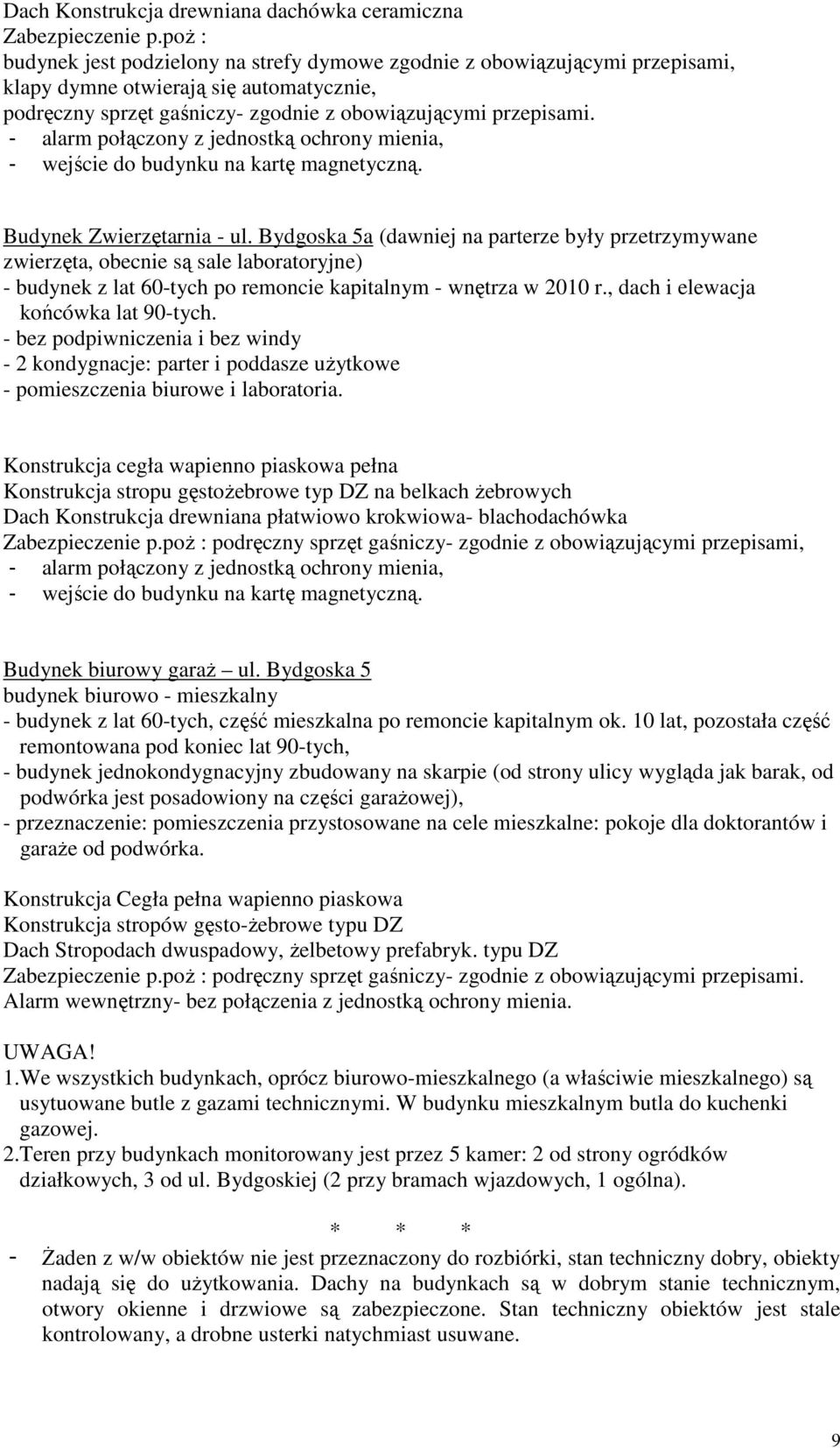 Bydgoska 5a (dawniej na parterze były przetrzymywane zwierzęta, obecnie są sale laboratoryjne) - budynek z lat 60-tych po remoncie kapitalnym - wnętrza w 2010 r., dach i elewacja końcówka lat 90-tych.