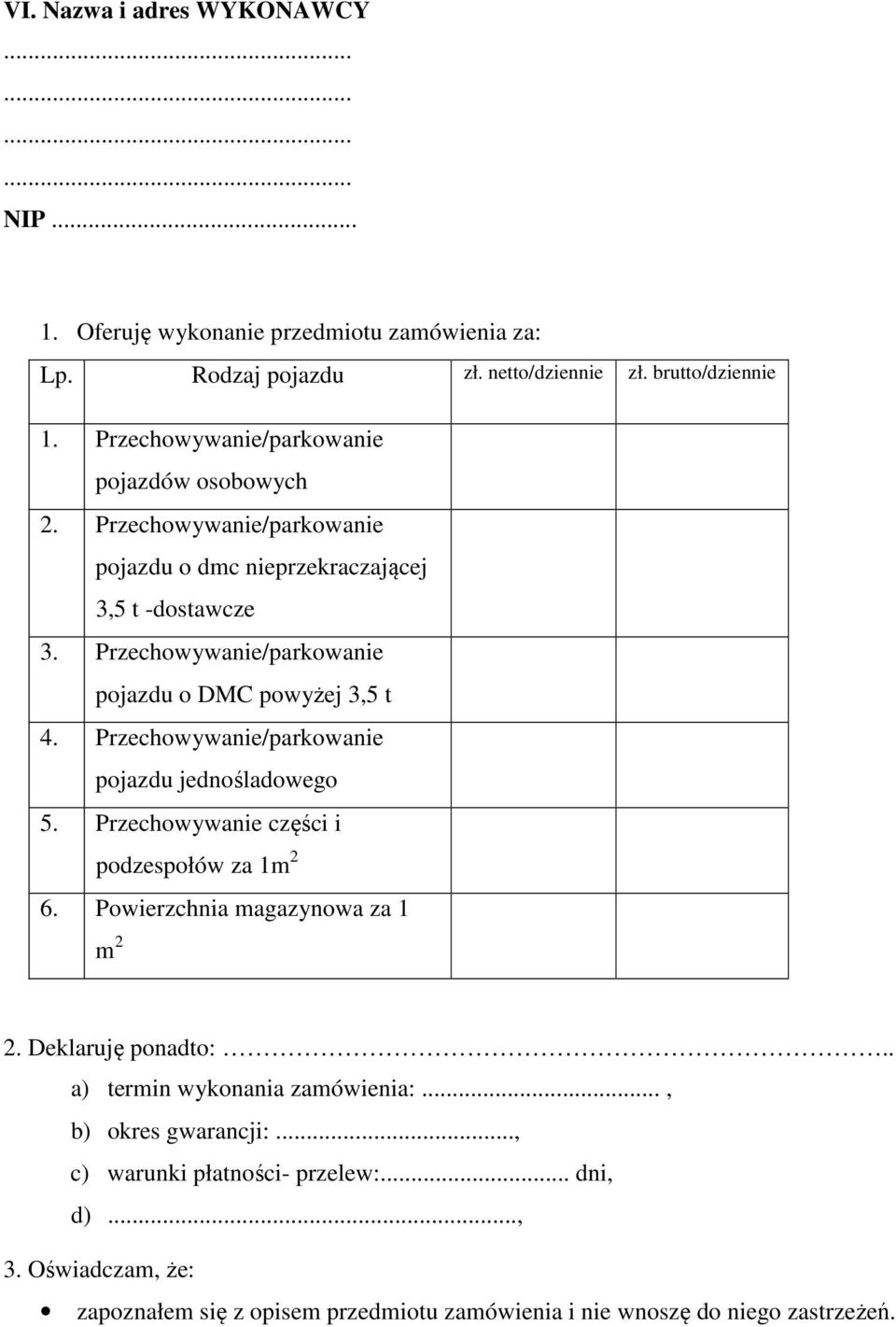 Przechowywanie/parkowanie pojazdu o DMC powyżej 3,5 t 4. Przechowywanie/parkowanie pojazdu jednośladowego 5. Przechowywanie części i podzespołów za 1m 2 6.