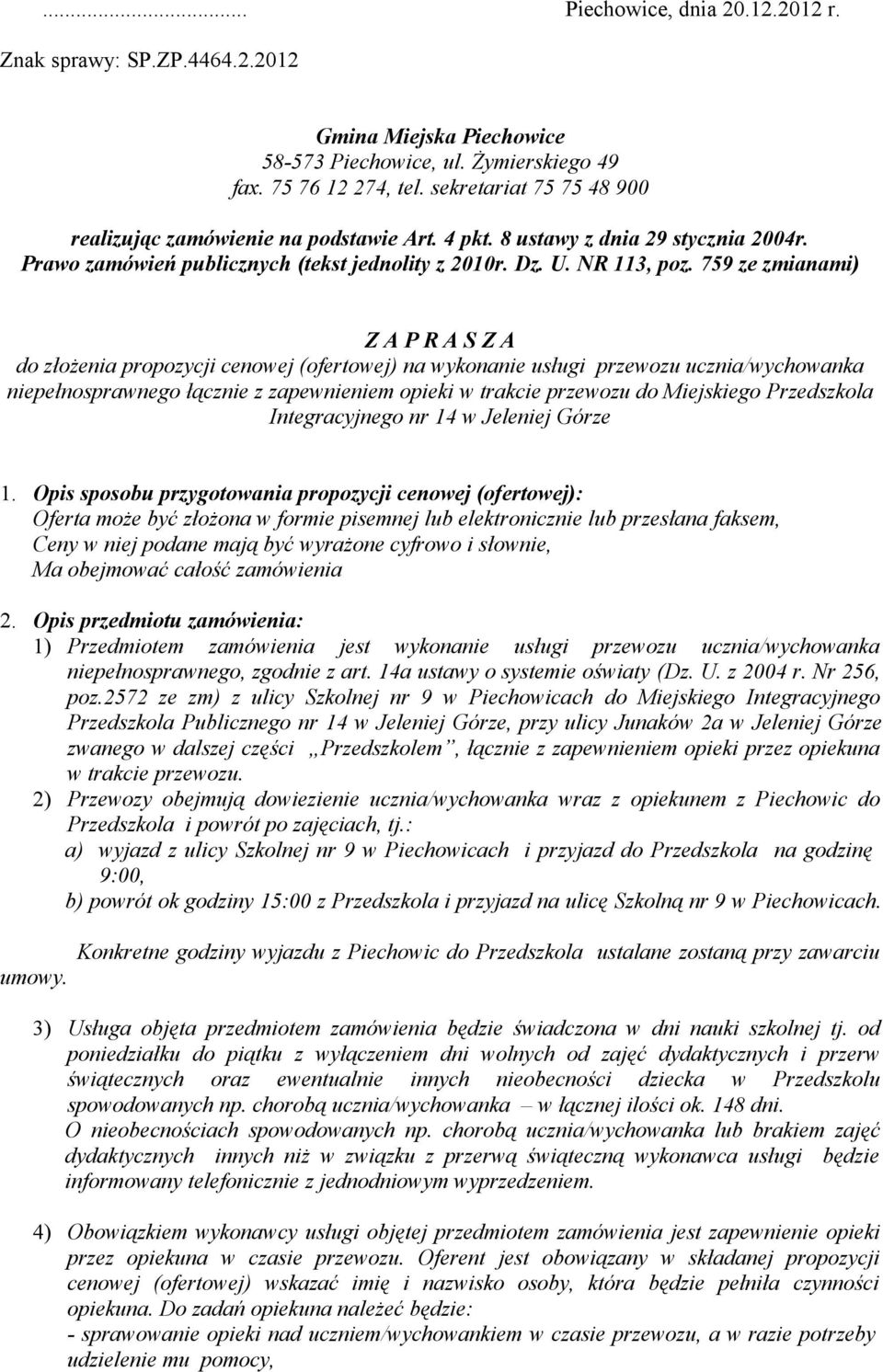 759 ze zmianami) Z A P R A S Z A do złożenia propozycji cenowej (ofertowej) na wykonanie usługi przewozu ucznia/wychowanka niepełnosprawnego łącznie z zapewnieniem opieki w trakcie przewozu do