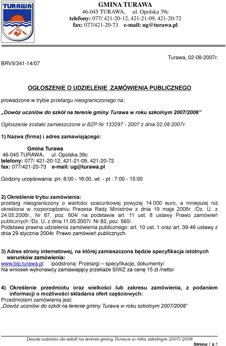 1) Nazwa (firma) i adres zamawiającego: Gmina Turawa 46-045 TURAWA, ul. Opolska 39c telefony: 077/ 421-20-12, 421-21-09, 421-20-72 fax: 077/421-20-73 e-mail: ug@turawa.