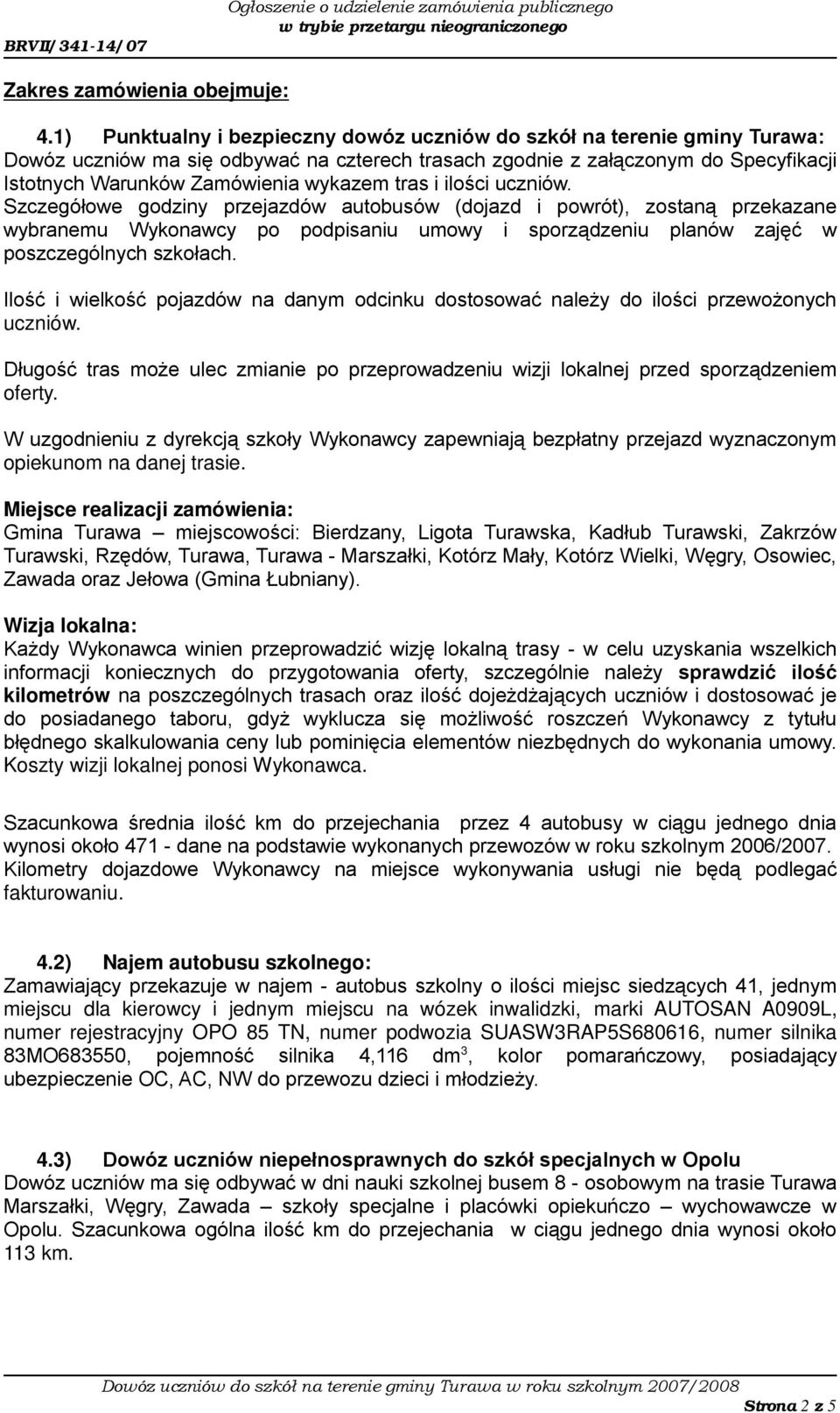 tras i ilości uczniów. Szczegółowe godziny przejazdów autobusów (dojazd i powrót), zostaną przekazane wybranemu Wykonawcy po podpisaniu umowy i sporządzeniu planów zajęć w poszczególnych szkołach.