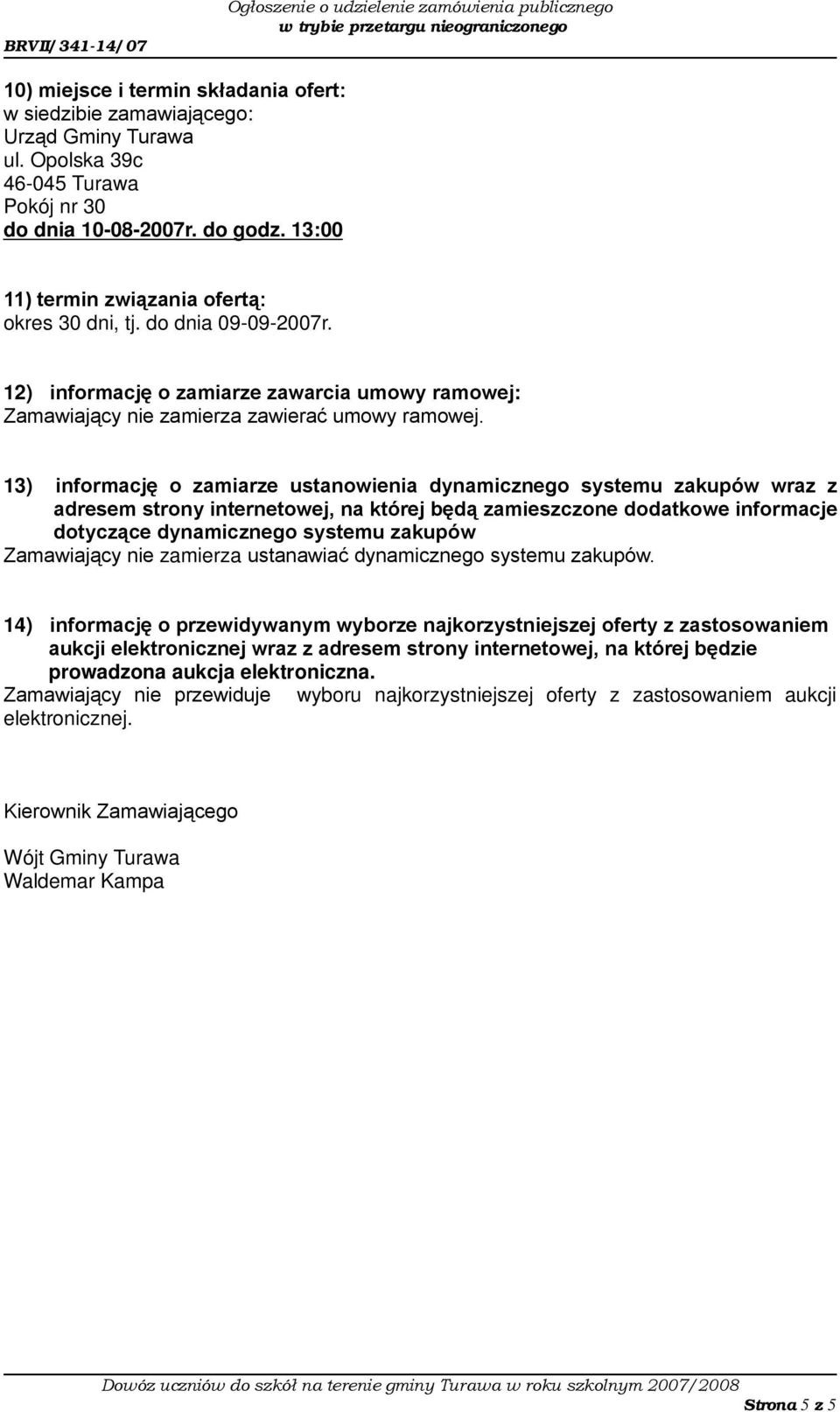 13) informację o zamiarze ustanowienia dynamicznego systemu zakupów wraz z adresem strony internetowej, na której będą zamieszczone dodatkowe informacje dotyczące dynamicznego systemu zakupów