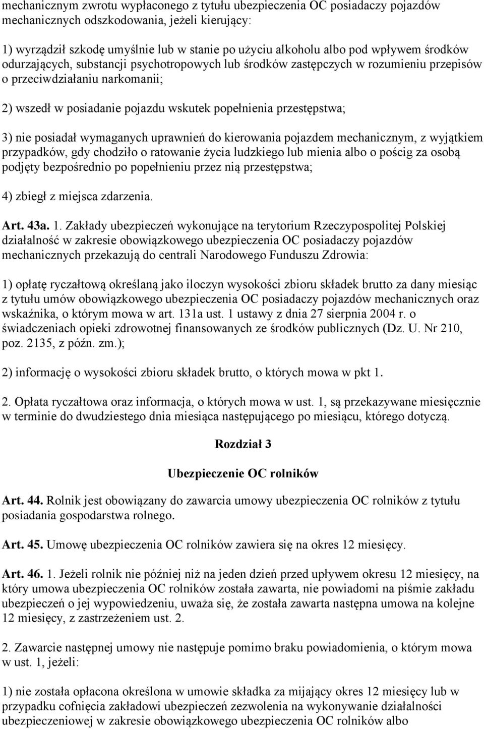 3) nie posiadał wymaganych uprawnień do kierowania pojazdem mechanicznym, z wyjątkiem przypadków, gdy chodziło o ratowanie życia ludzkiego lub mienia albo o pościg za osobą podjęty bezpośrednio po