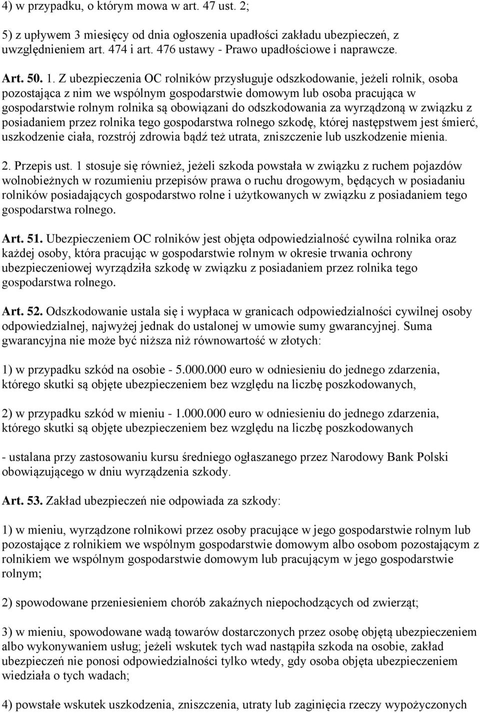 Z ubezpieczenia OC rolników przysługuje odszkodowanie, jeżeli rolnik, osoba pozostająca z nim we wspólnym gospodarstwie domowym lub osoba pracująca w gospodarstwie rolnym rolnika są obowiązani do