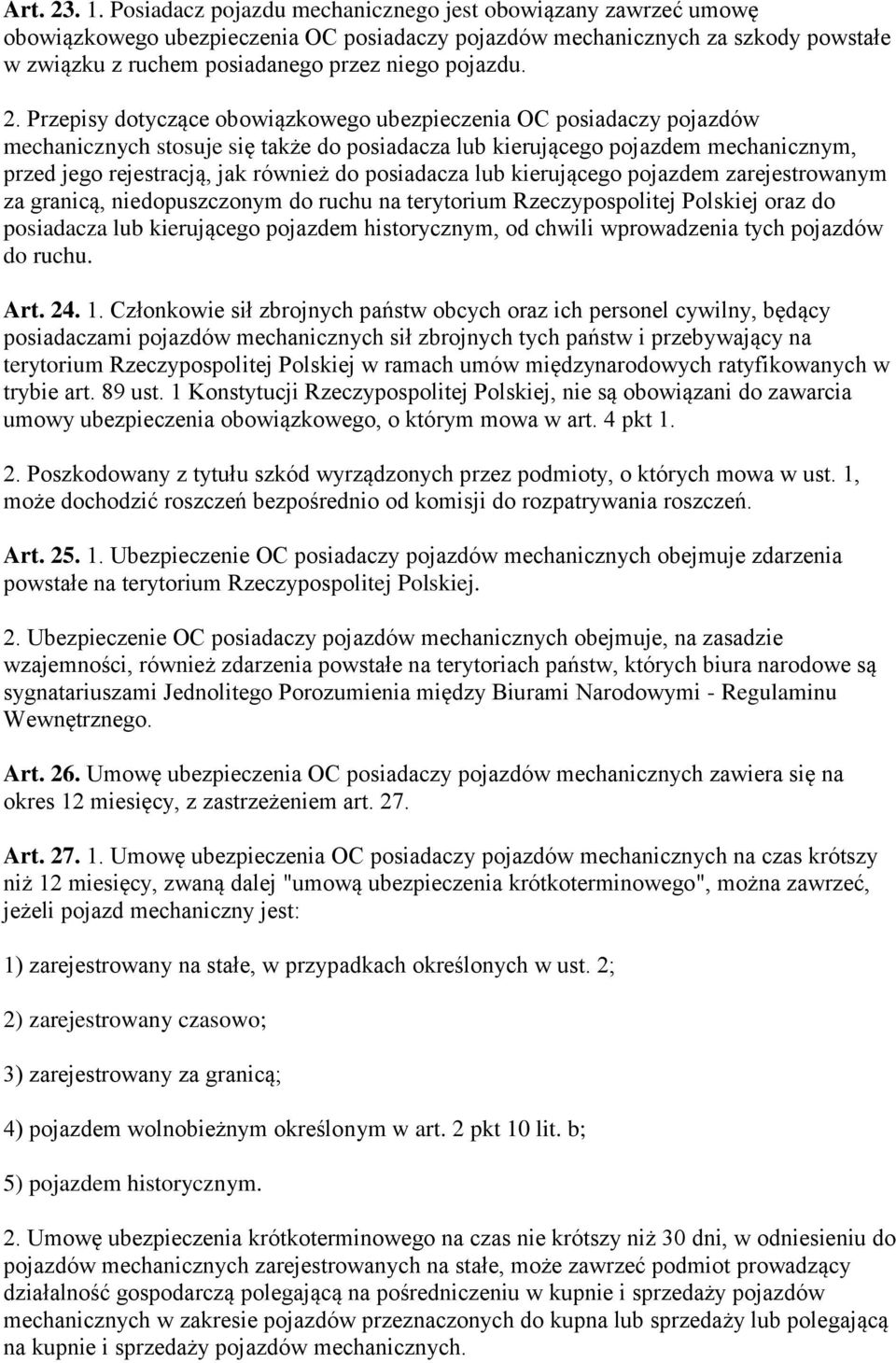 Przepisy dotyczące obowiązkowego ubezpieczenia OC posiadaczy pojazdów mechanicznych stosuje się także do posiadacza lub kierującego pojazdem mechanicznym, przed jego rejestracją, jak również do