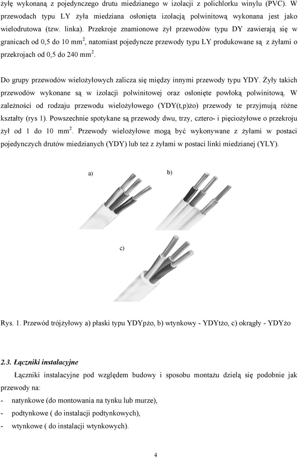 Do grupy przewodów wielożyłowych zalicza się między innymi przewody typu YDY. Żyły takich przewodów wykonane są w izolacji polwinitowej oraz osłonięte powłoką polwinitową.