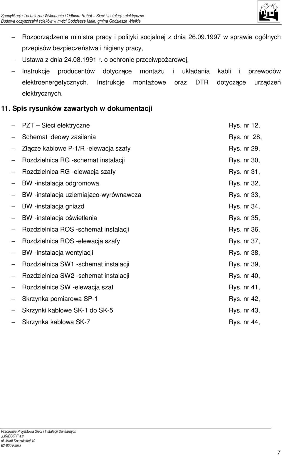 Spis rysunków zawartych w dokumentacji PZT Sieci elektryczne Rys. nr 12, Schemat ideowy zasilania Rys. nr 28, Złącze kablowe P-1/R -elewacja szafy Rys. nr 29, Rozdzielnica RG -schemat instalacji Rys.