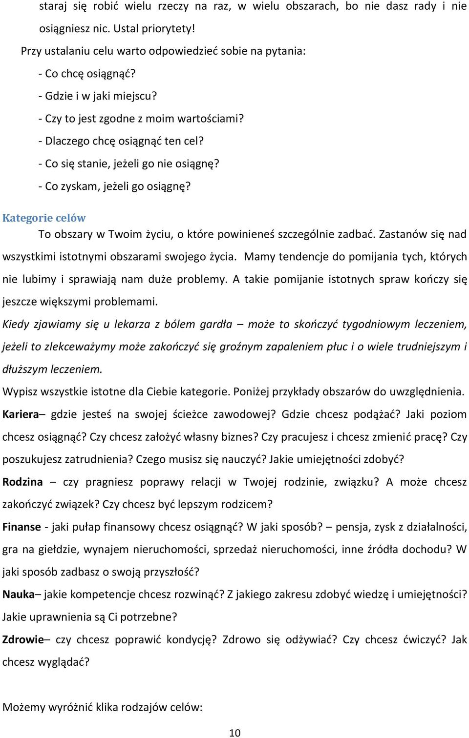 Kategorie celów To obszary w Twoim życiu, o które powinieneś szczególnie zadbać. Zastanów się nad wszystkimi istotnymi obszarami swojego życia.