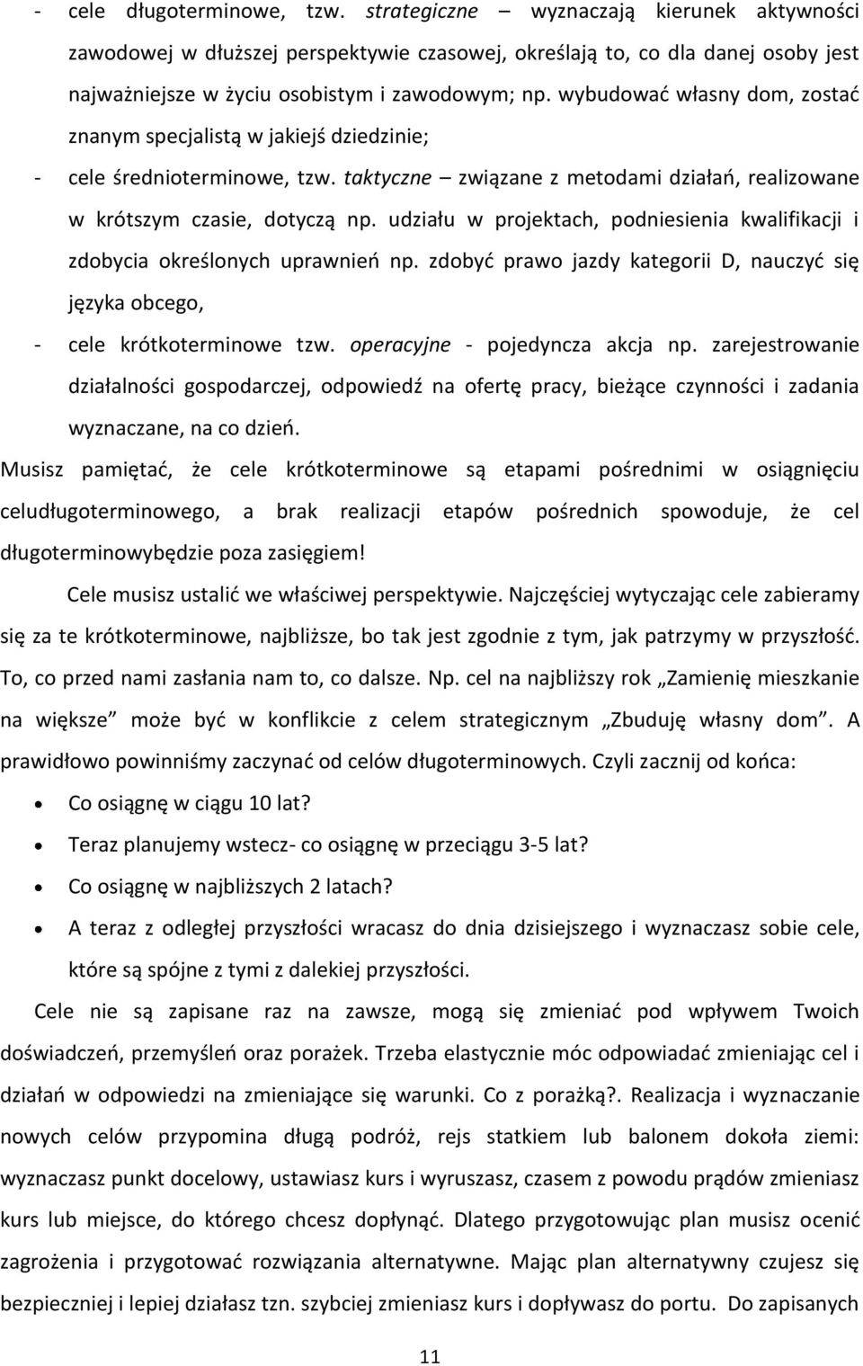 wybudować własny dom, zostać znanym specjalistą w jakiejś dziedzinie; - cele średnioterminowe, tzw. taktyczne związane z metodami działań, realizowane w krótszym czasie, dotyczą np.