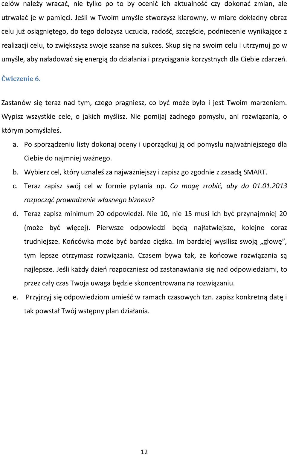 szanse na sukces. Skup się na swoim celu i utrzymuj go w umyśle, aby naładować się energią do działania i przyciągania korzystnych dla Ciebie zdarzeń. Ćwiczenie 6.