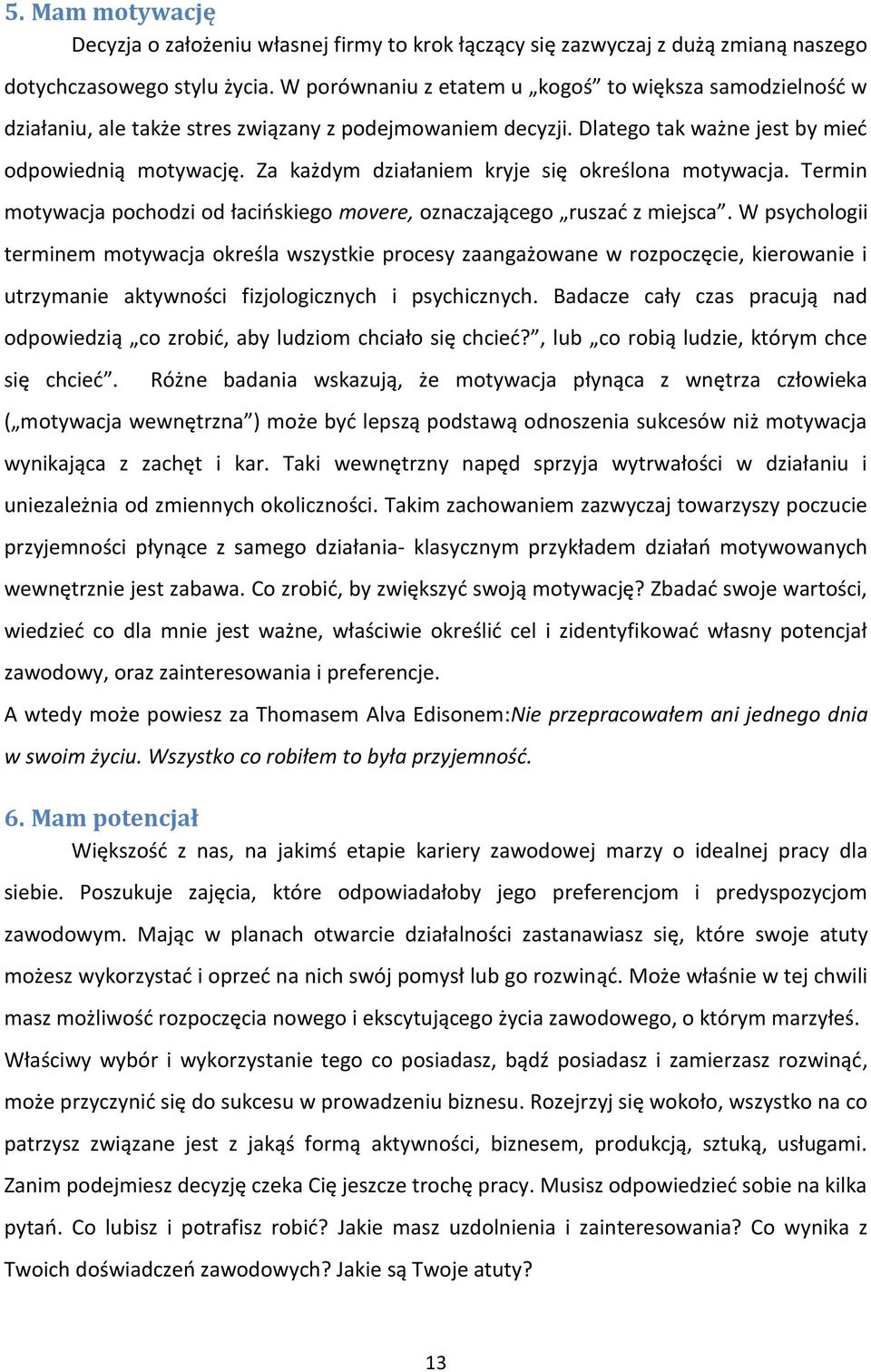 Za każdym działaniem kryje się określona motywacja. Termin motywacja pochodzi od łacińskiego movere, oznaczającego ruszać z miejsca.