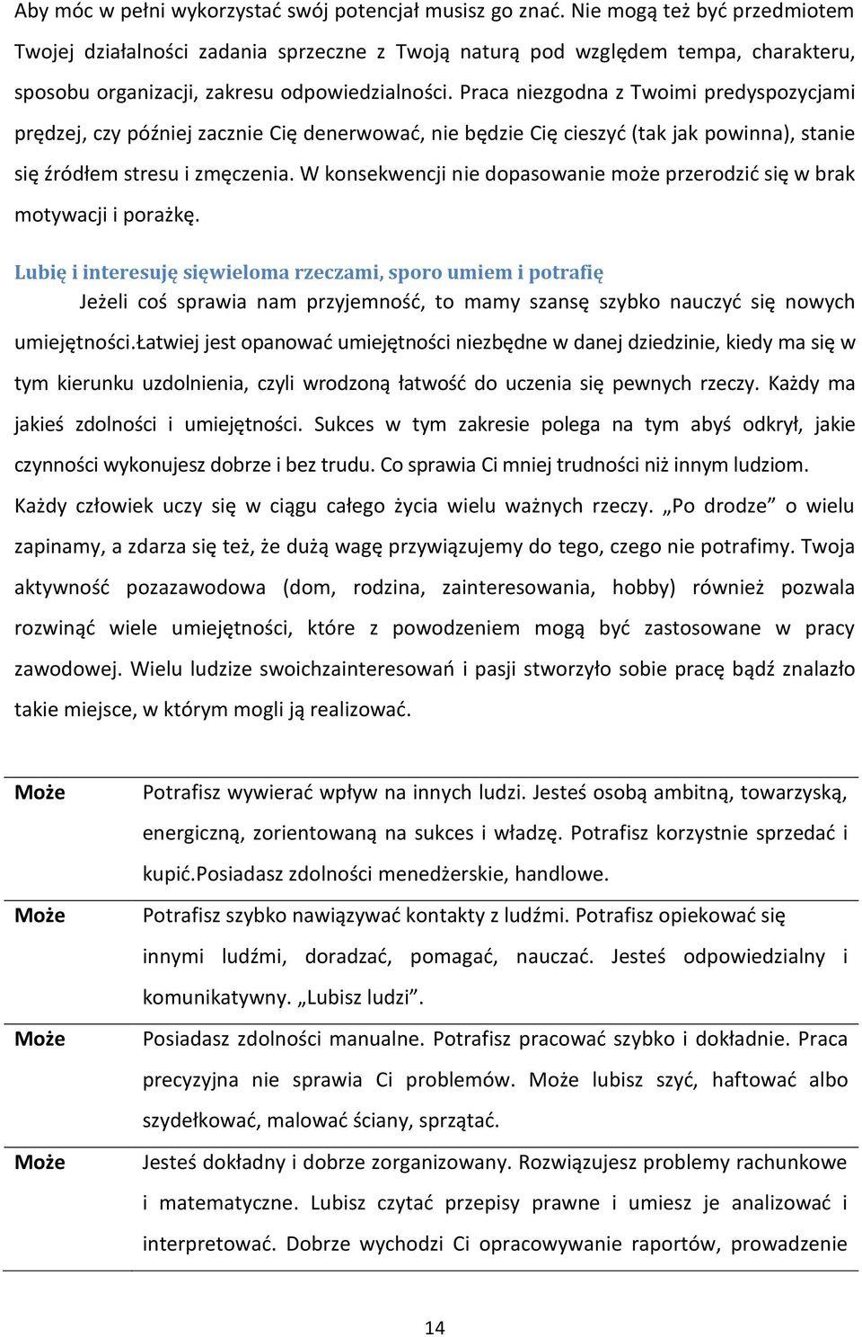 Praca niezgodna z Twoimi predyspozycjami prędzej, czy później zacznie Cię denerwować, nie będzie Cię cieszyć (tak jak powinna), stanie się źródłem stresu i zmęczenia.