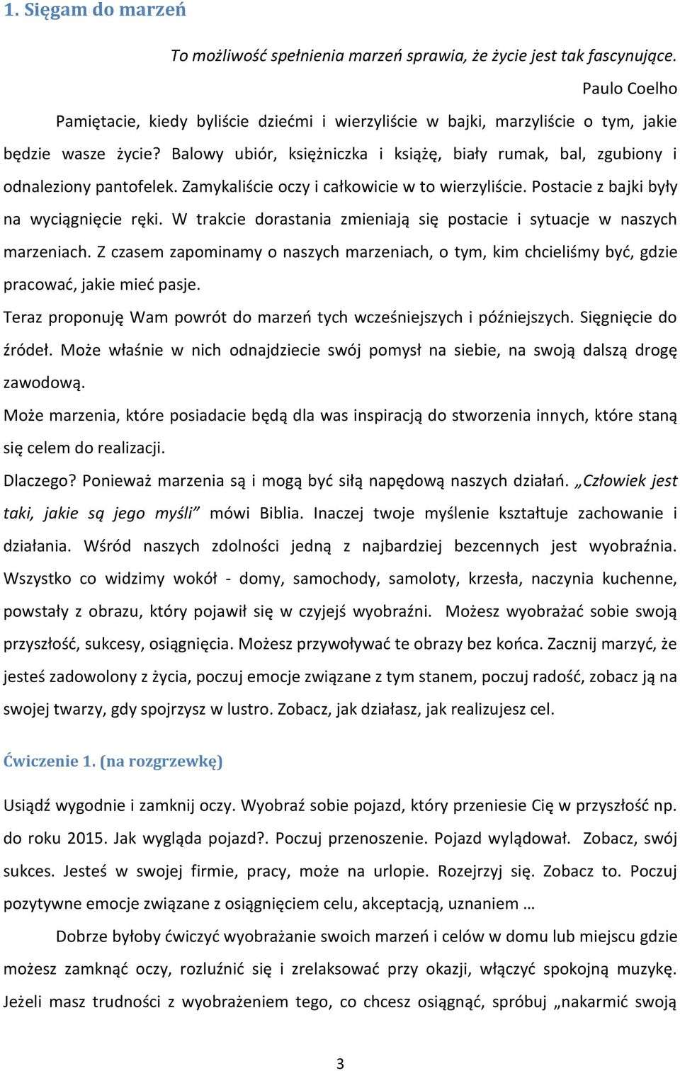 Balowy ubiór, księżniczka i książę, biały rumak, bal, zgubiony i odnaleziony pantofelek. Zamykaliście oczy i całkowicie w to wierzyliście. Postacie z bajki były na wyciągnięcie ręki.