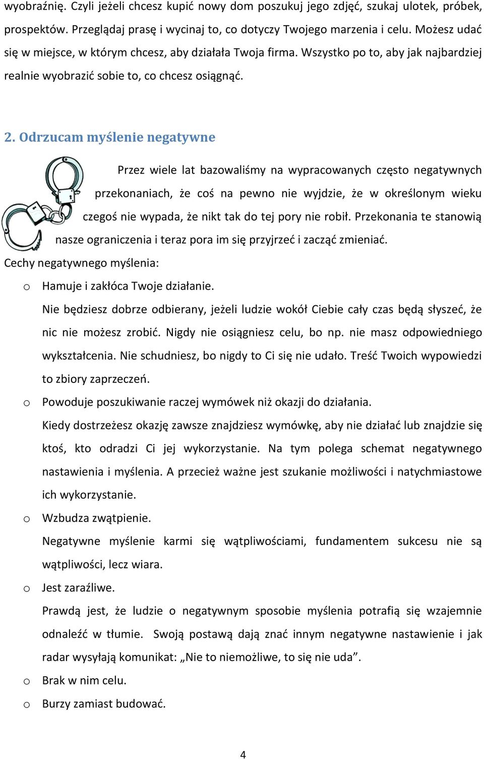 Odrzucam myślenie negatywne Przez wiele lat bazowaliśmy na wypracowanych często negatywnych przekonaniach, że coś na pewno nie wyjdzie, że w określonym wieku czegoś nie wypada, że nikt tak do tej