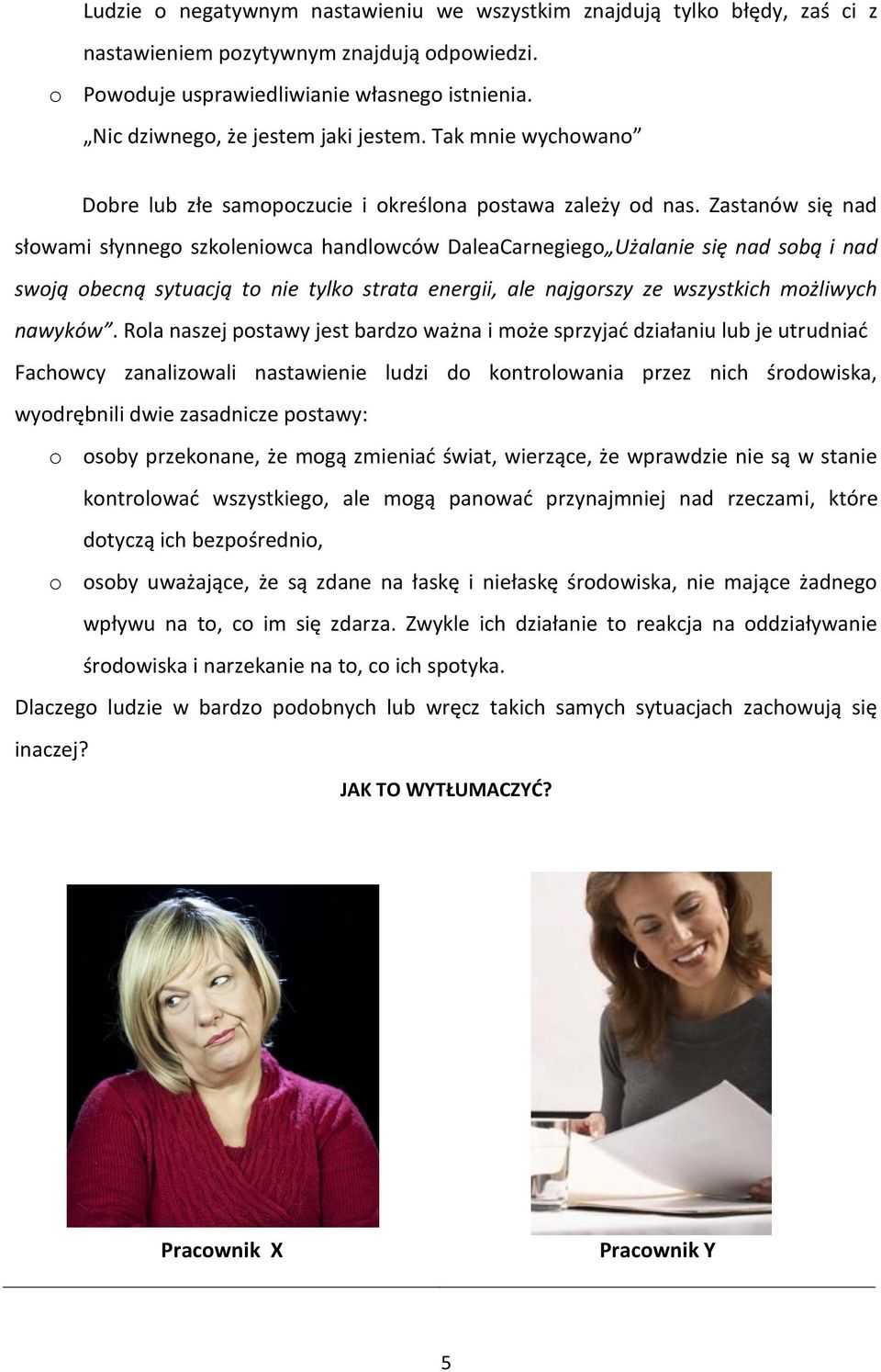 Zastanów się nad słowami słynnego szkoleniowca handlowców DaleaCarnegiego Użalanie się nad sobą i nad swoją obecną sytuacją to nie tylko strata energii, ale najgorszy ze wszystkich możliwych nawyków.