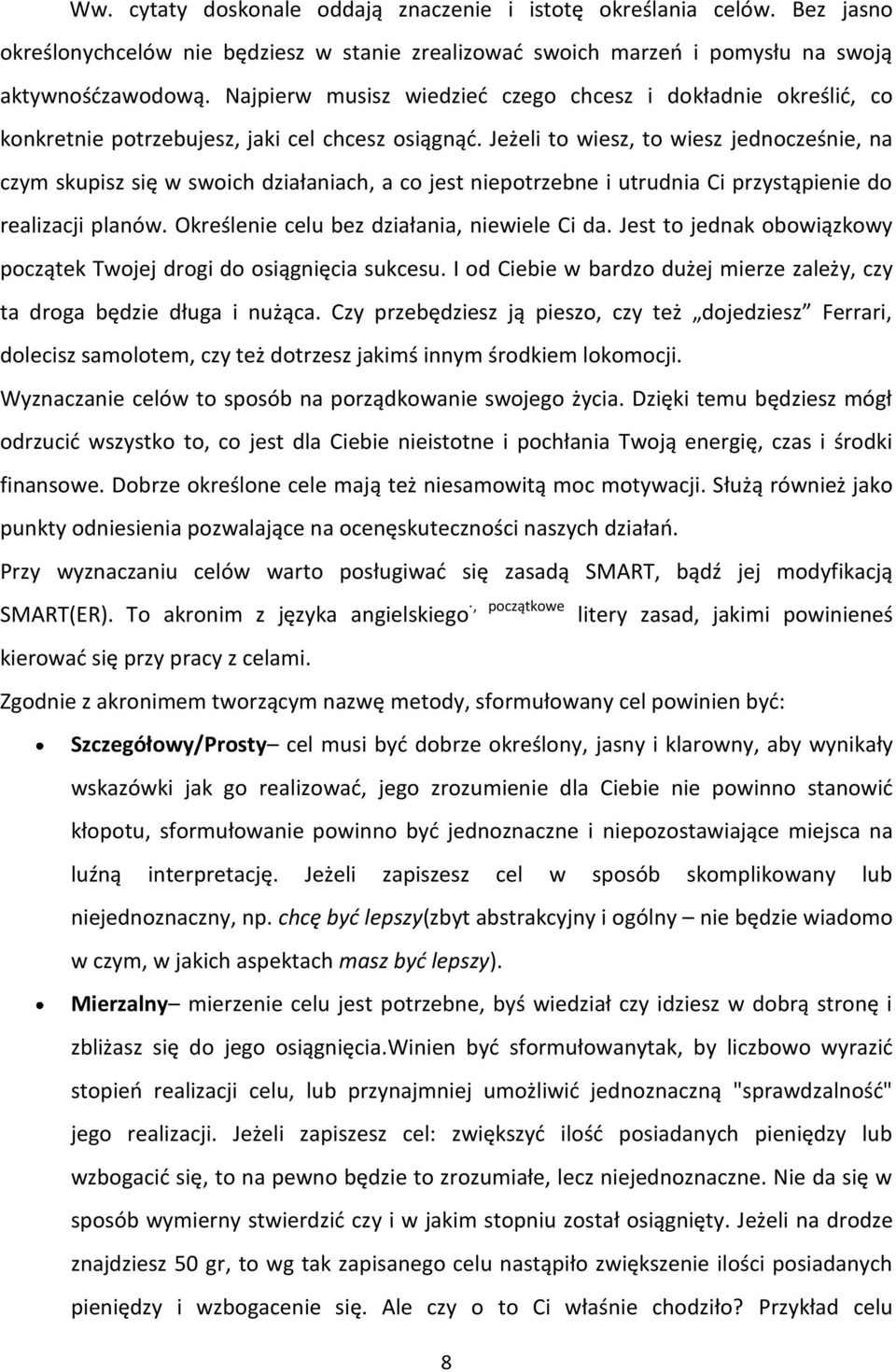 Jeżeli to wiesz, to wiesz jednocześnie, na czym skupisz się w swoich działaniach, a co jest niepotrzebne i utrudnia Ci przystąpienie do realizacji planów.