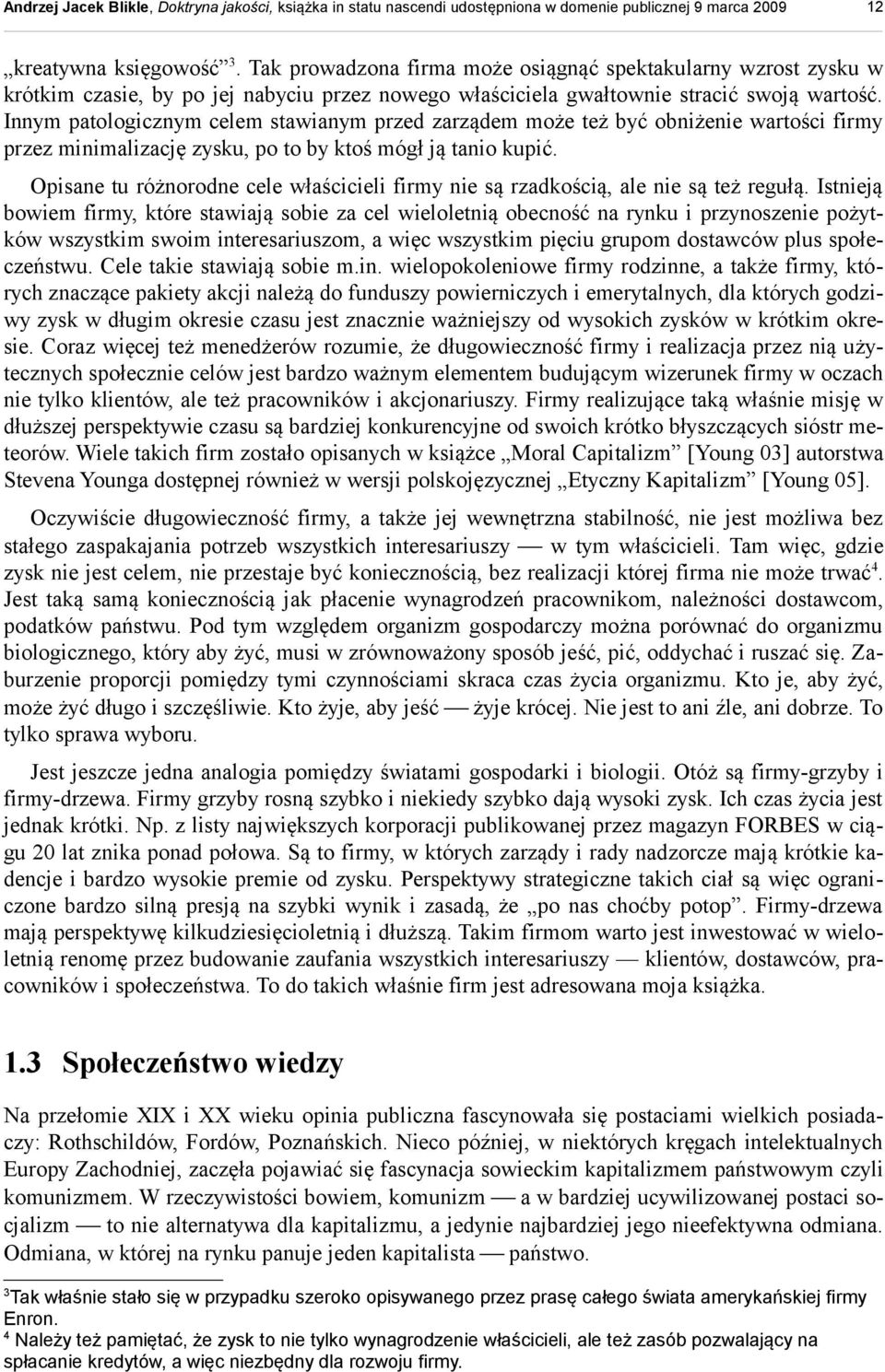 Opisane tu różnorodne cele właścicieli firmy nie są rzadkością, ale nie są też regułą.