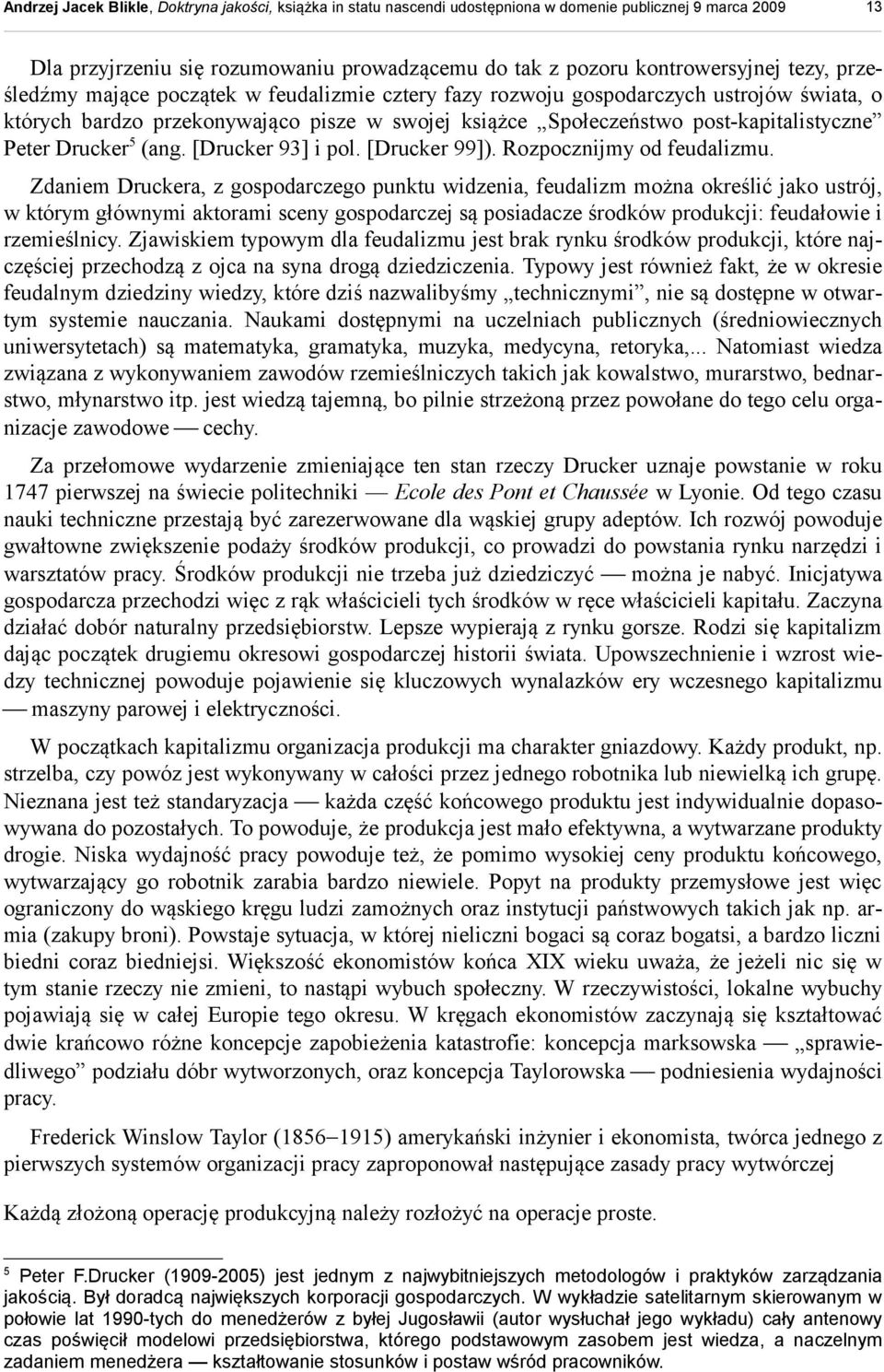 Zdaniem Druckera, z gospodarczego punktu widzenia, feudalizm można określić jako ustrój, w którym głównymi aktorami sceny gospodarczej są posiadacze środków produkcji: feudałowie i rzemieślnicy.