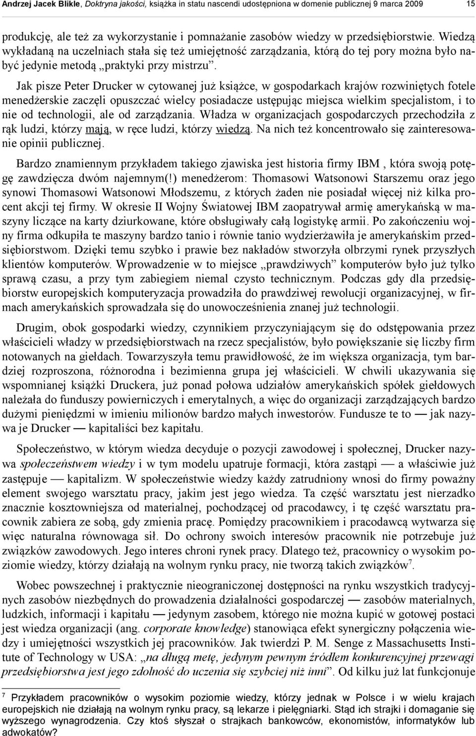 Jak pisze Peter Drucker w cytowanej już książce, w gospodarkach krajów rozwiniętych fotele menedżerskie zaczęli opuszczać wielcy posiadacze ustępując miejsca wielkim specjalistom, i to nie od