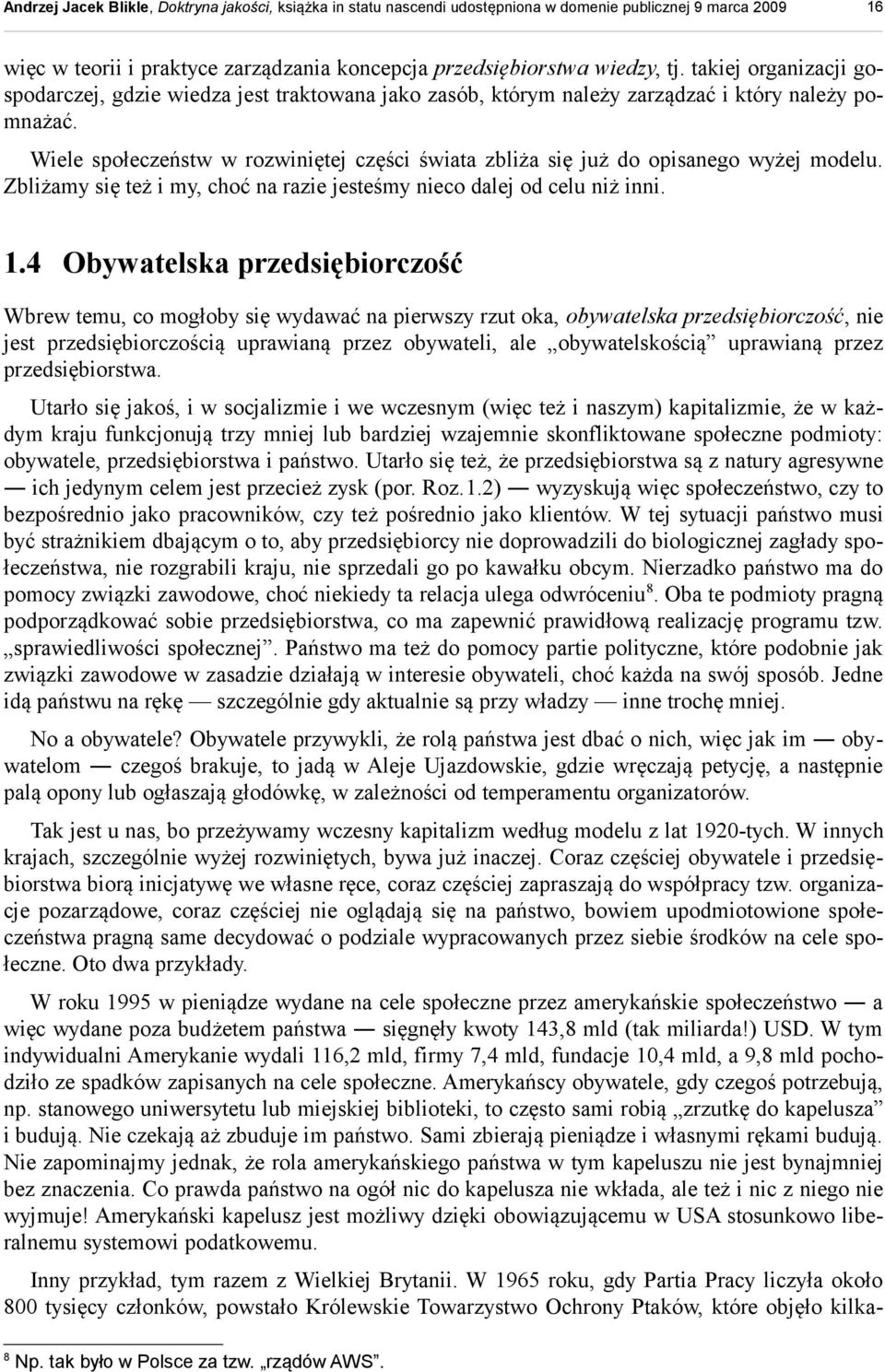 Wiele społeczeństw w rozwiniętej części świata zbliża się już do opisanego wyżej modelu. Zbliżamy się też i my, choć na razie jesteśmy nieco dalej od celu niż inni. 1.