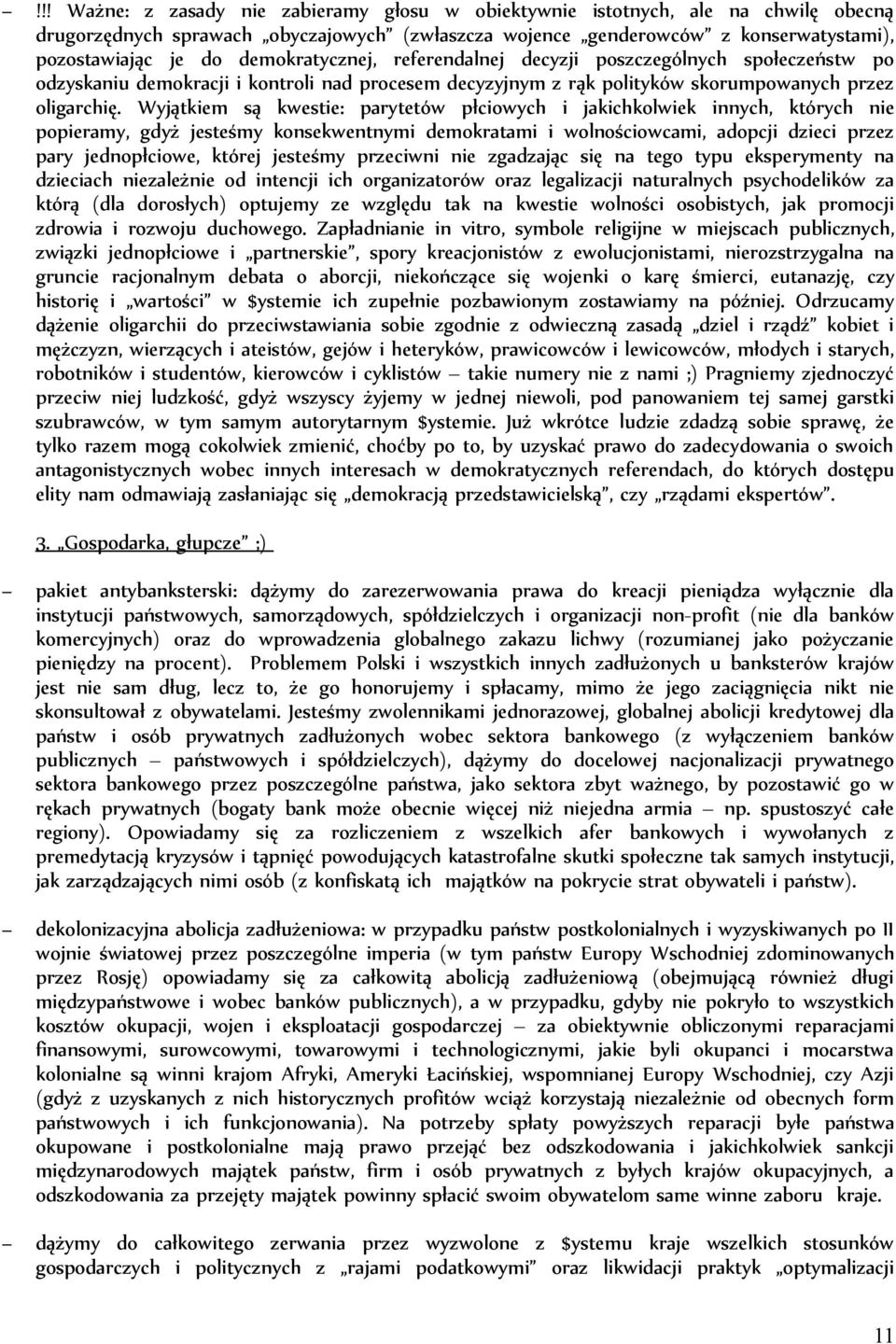 Wyjątkiem są kwestie: parytetów płciowych i jakichkolwiek innych, których nie popieramy, gdyż jesteśmy konsekwentnymi demokratami i wolnościowcami, adopcji dzieci przez pary jednopłciowe, której