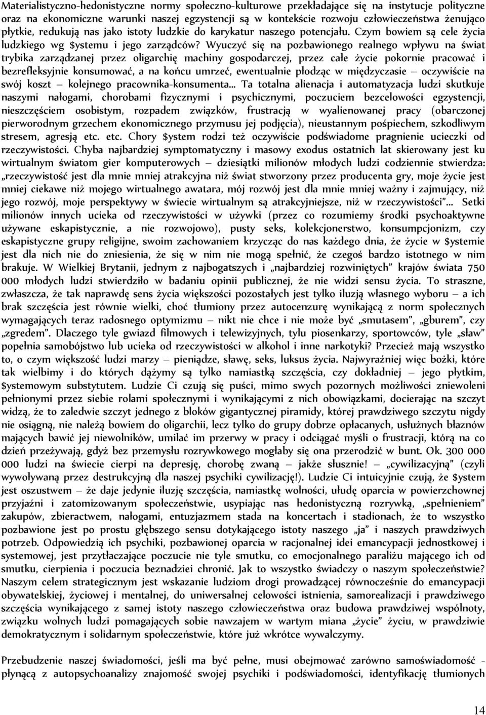 Wyuczyć się na pozbawionego realnego wpływu na świat trybika zarządzanej przez oligarchię machiny gospodarczej, przez całe życie pokornie pracować i bezrefleksyjnie konsumować, a na końcu umrzeć,