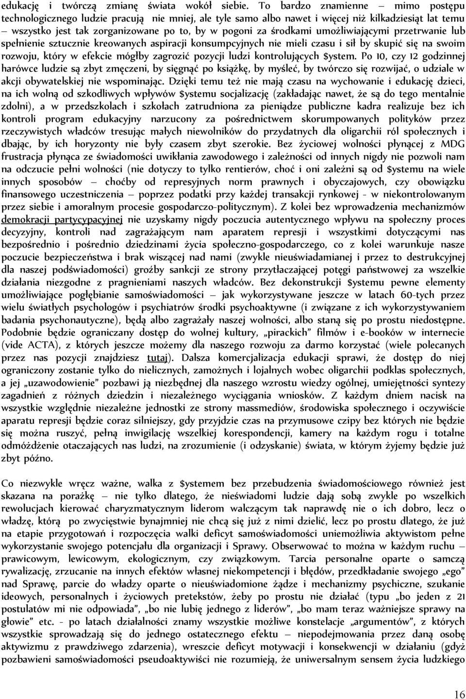 umożliwiającymi przetrwanie lub spełnienie sztucznie kreowanych aspiracji konsumpcyjnych nie mieli czasu i sił by skupić się na swoim rozwoju, który w efekcie mógłby zagrozić pozycji ludzi