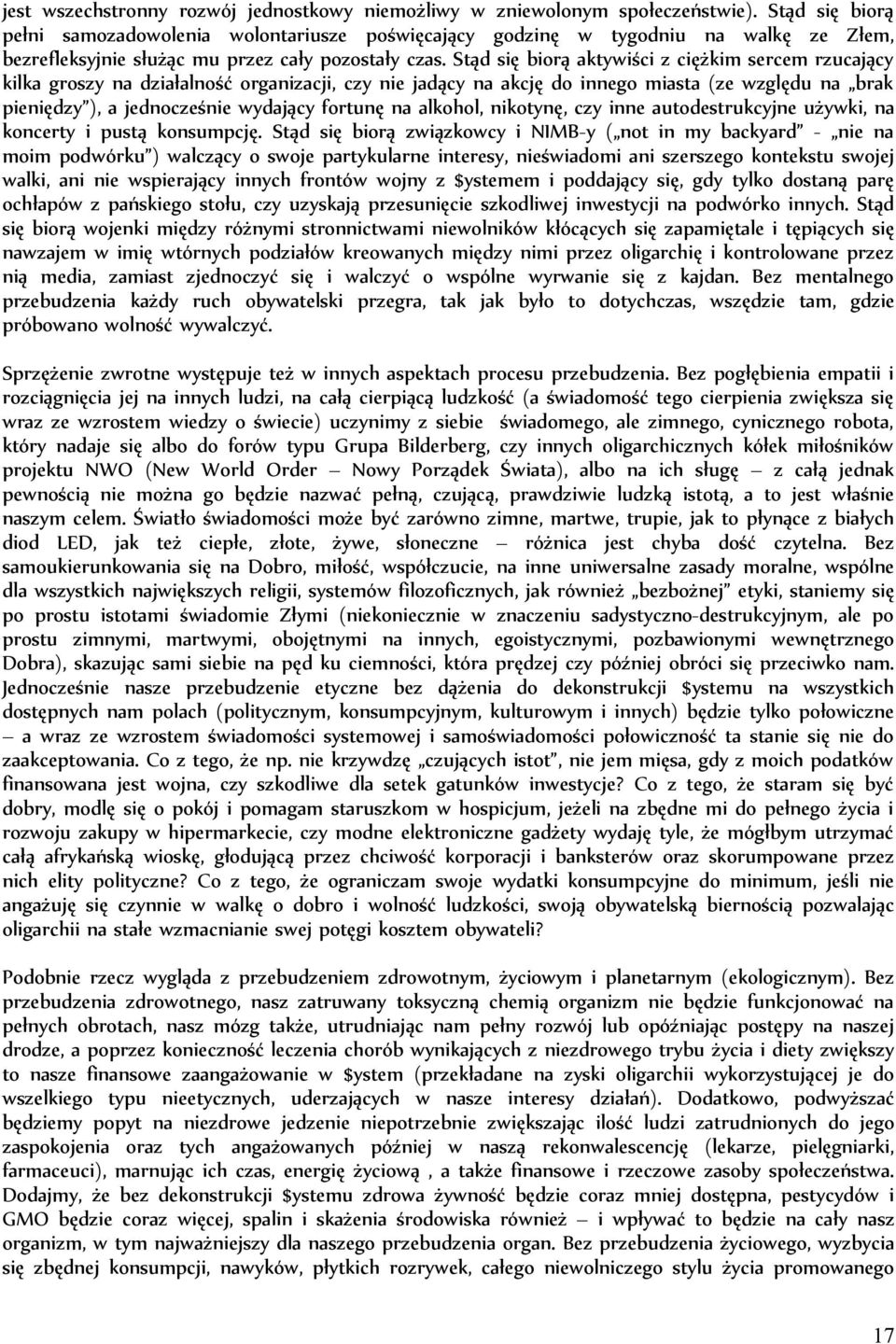 Stąd się biorą aktywiści z ciężkim sercem rzucający kilka groszy na działalność organizacji, czy nie jadący na akcję do innego miasta (ze względu na brak pieniędzy ), a jednocześnie wydający fortunę