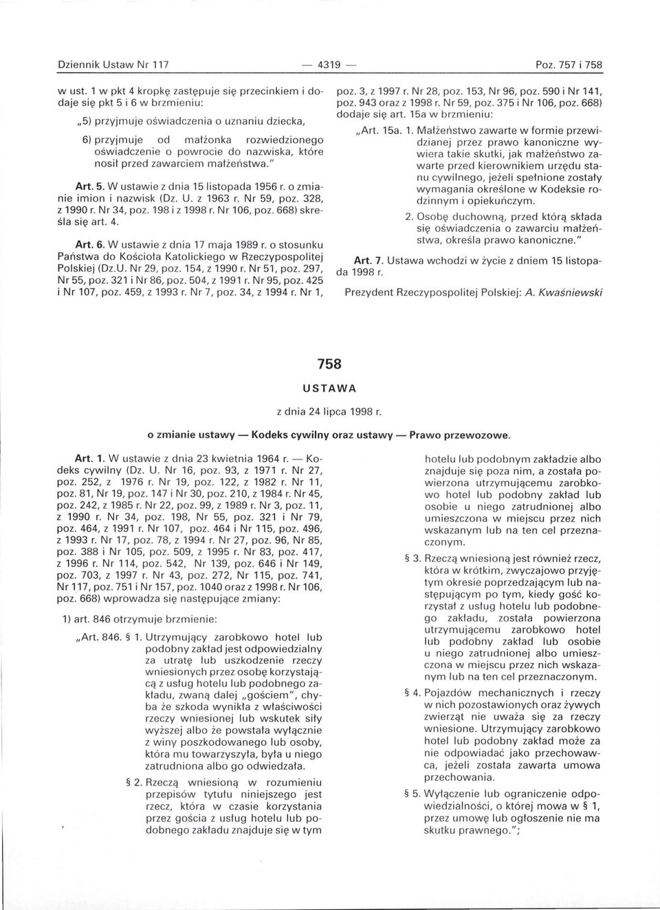 nazwiska, które nosił przed zawarciem małżeństwa." Art. 5. W ustawie z dnia 15 listopada 1956 r. o zmianie imion i nazwisk (Dz. U. z 1963 r. Nr 59, poz. 328, z 1990 r. Nr 34, poz. 198 i z 1998 r.