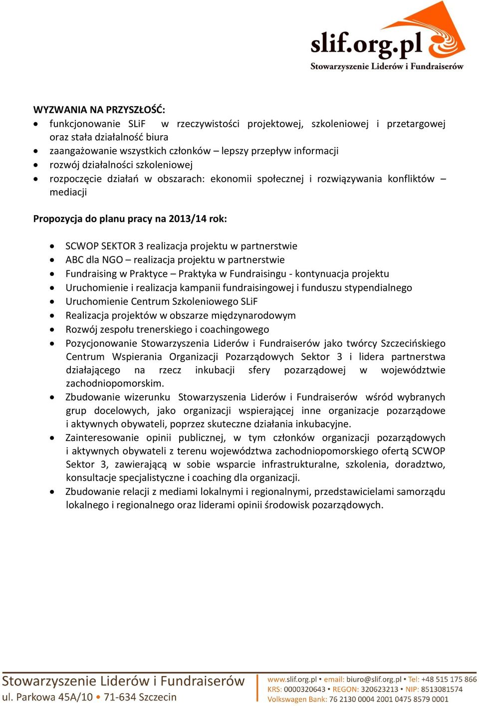 partnerstwie ABC dla NGO realizacja projektu w partnerstwie Fundraising w Praktyce Praktyka w Fundraisingu - kontynuacja projektu Uruchomienie i realizacja kampanii fundraisingowej i funduszu