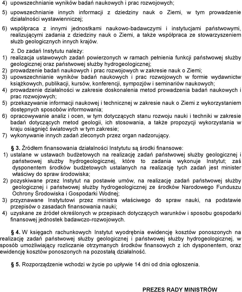 Do zadań Instytutu należy: 1) realizacja ustawowych zadań powierzonych w ramach pełnienia funkcji państwowej służby geologicznej oraz państwowej służby hydrogeologicznej; 2) prowadzenie badań