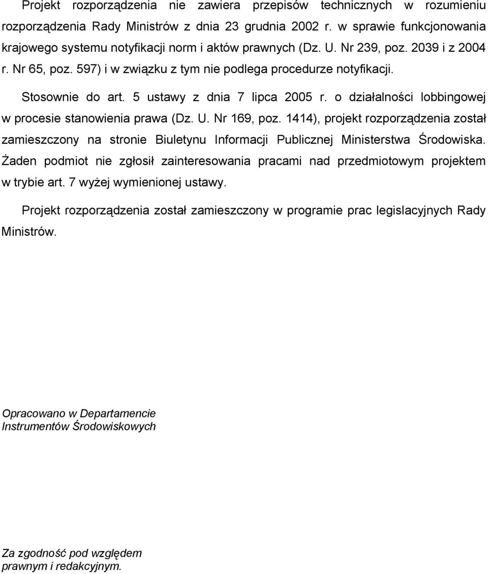 Stosownie do art. 5 ustawy z dnia 7 lipca 2005 r. o działalności lobbingowej w procesie stanowienia prawa (Dz. U. Nr 169, poz.