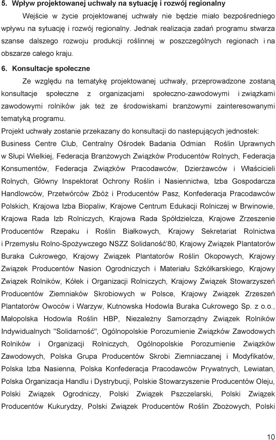 Konsultacje społeczne Ze wzgldu na tematyk projektowanej uchwały, przeprowadzone zostan konsultacje społeczne z organizacjami społeczno-zawodowymi i zwizkami zawodowymi rolników jak te ze rodowiskami