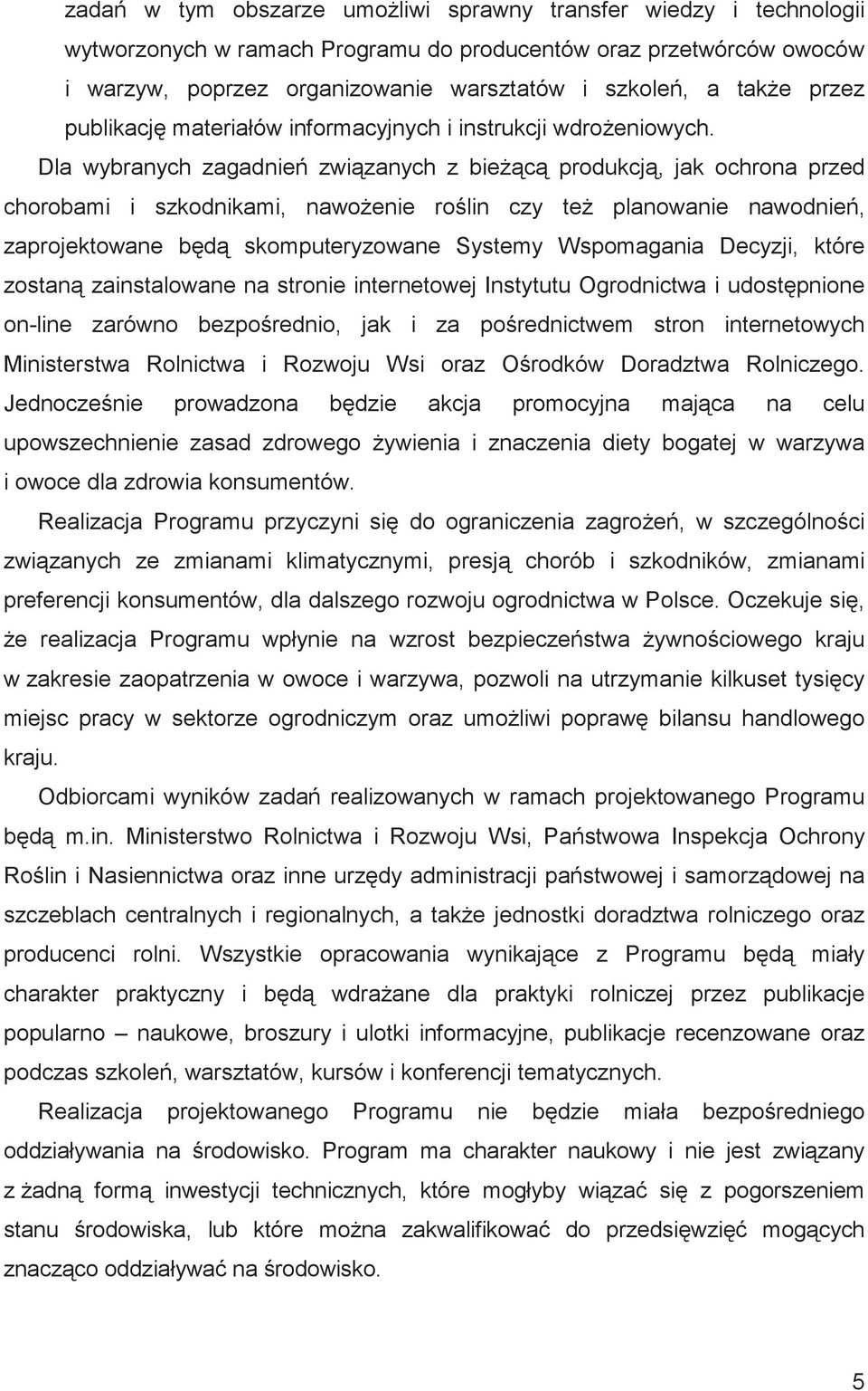 Dla wybranych zagadnie zwizanych z biec produkcj, jak ochrona przed chorobami i szkodnikami, nawoenie rolin czy te planowanie nawodnie, zaprojektowane bd skomputeryzowane Systemy Wspomagania Decyzji,