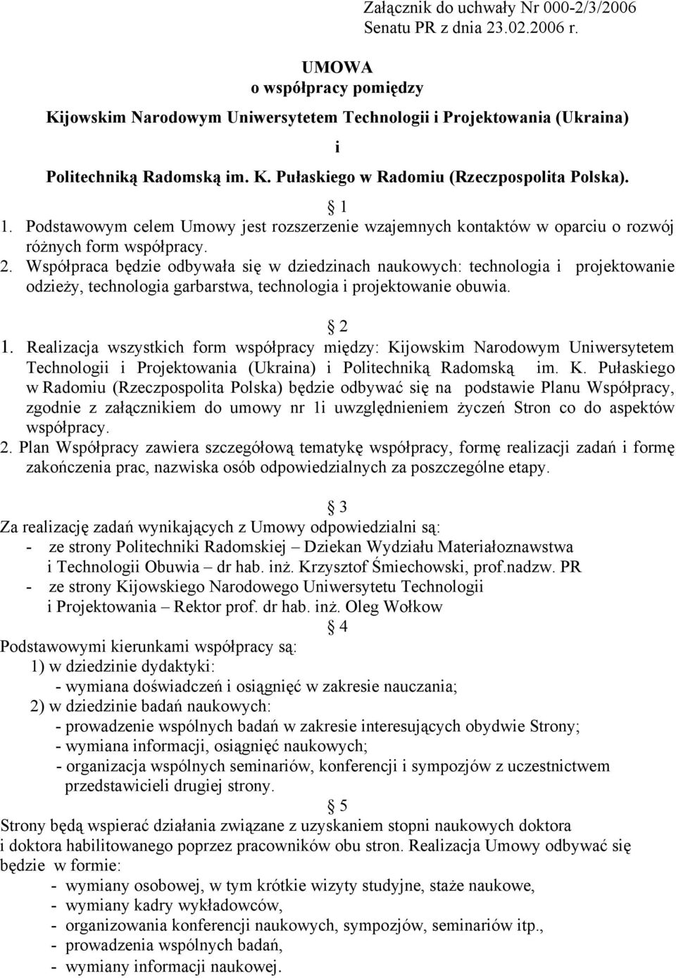 Współpraca będzie odbywała się w dziedzinach naukowych: technologia i projektowanie odzieży, technologia garbarstwa, technologia i projektowanie obuwia. 2 1.