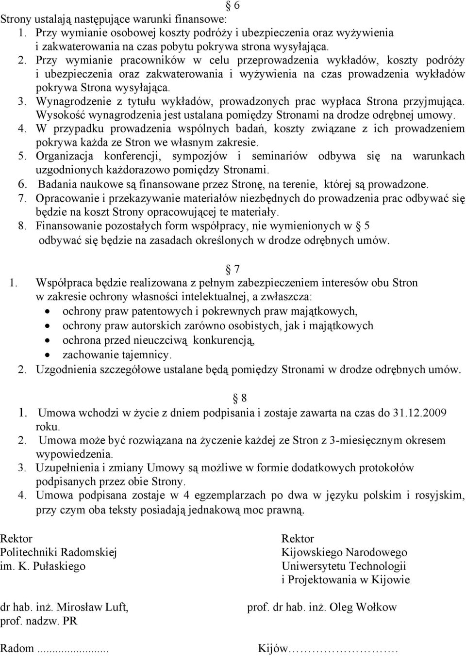 Wynagrodzenie z tytułu wykładów, prowadzonych prac wypłaca Strona przyjmująca. Wysokość wynagrodzenia jest ustalana pomiędzy Stronami na drodze odrębnej umowy. 4.