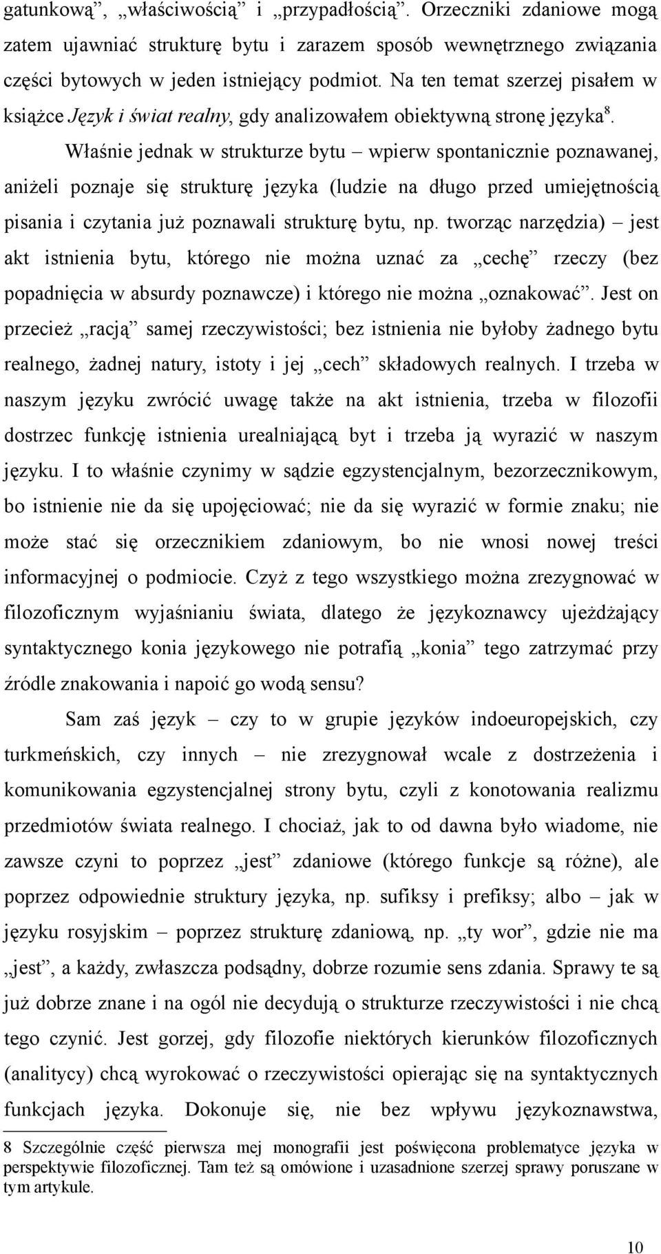 Właśnie jednak w strukturze bytu wpierw spontanicznie poznawanej, aniżeli poznaje się strukturę języka (ludzie na długo przed umiejętnością pisania i czytania już poznawali strukturę bytu, np.