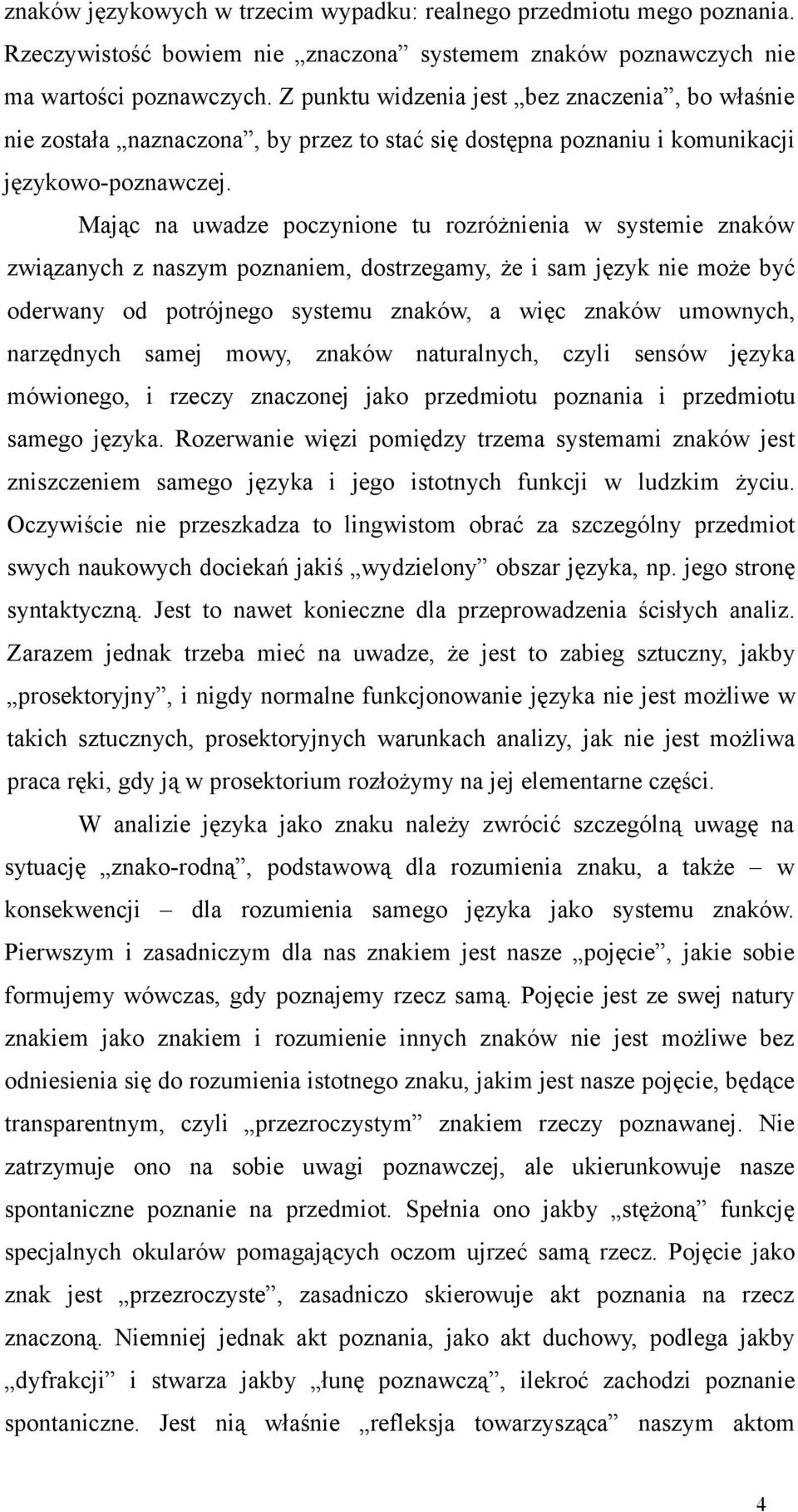 Mając na uwadze poczynione tu rozróżnienia w systemie znaków związanych z naszym poznaniem, dostrzegamy, że i sam język nie może być oderwany od potrójnego systemu znaków, a więc znaków umownych,