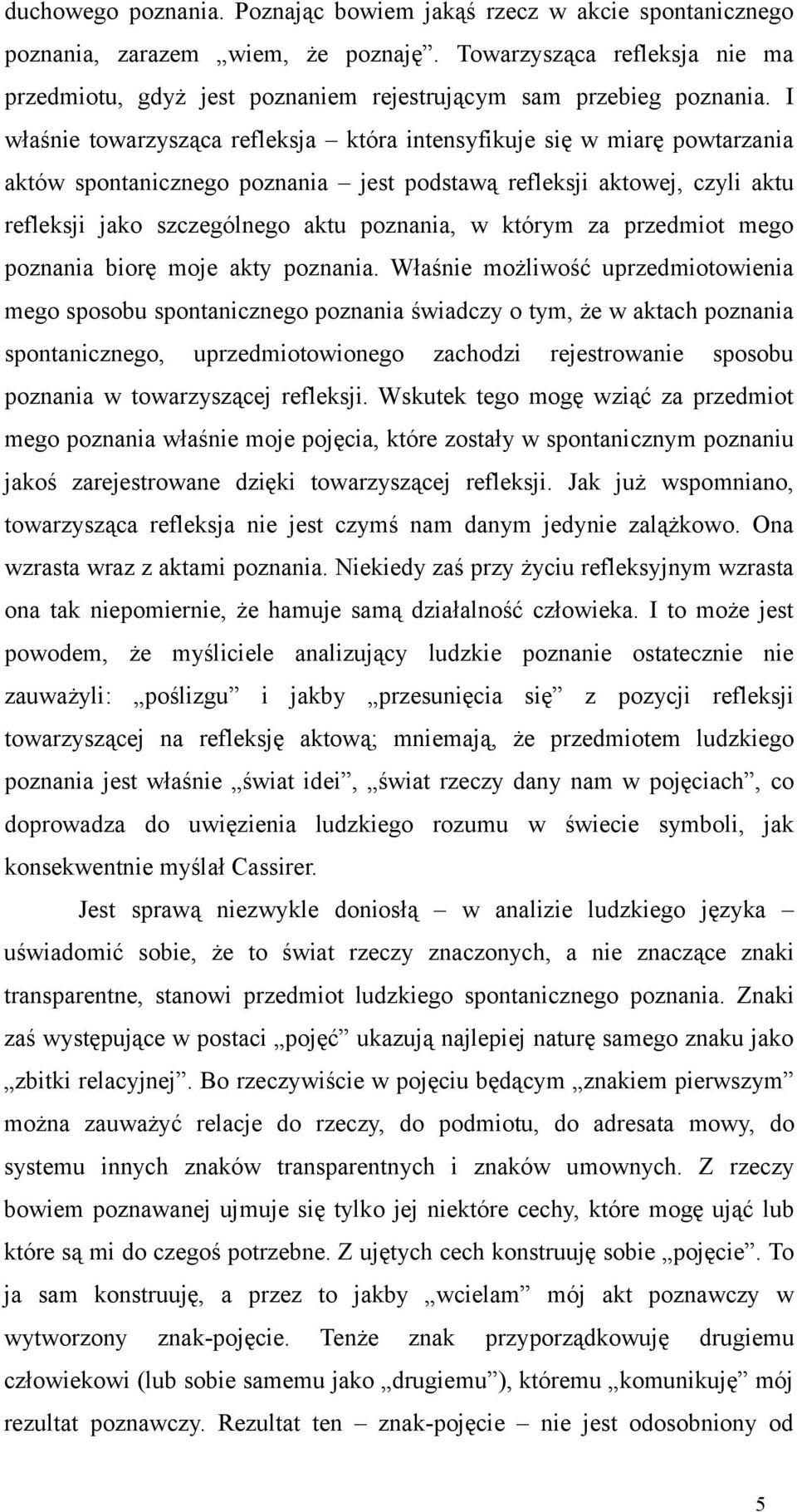 I właśnie towarzysząca refleksja która intensyfikuje się w miarę powtarzania aktów spontanicznego poznania jest podstawą refleksji aktowej, czyli aktu refleksji jako szczególnego aktu poznania, w