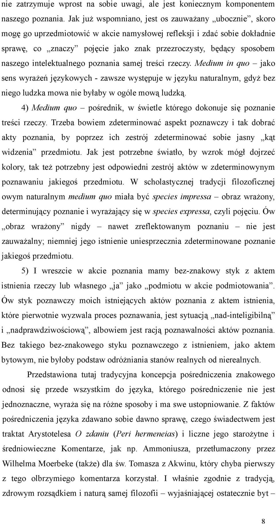 naszego intelektualnego poznania samej treści rzeczy. Medium in quo jako sens wyrażeń językowych - zawsze występuje w języku naturalnym, gdyż bez niego ludzka mowa nie byłaby w ogóle mową ludzką.